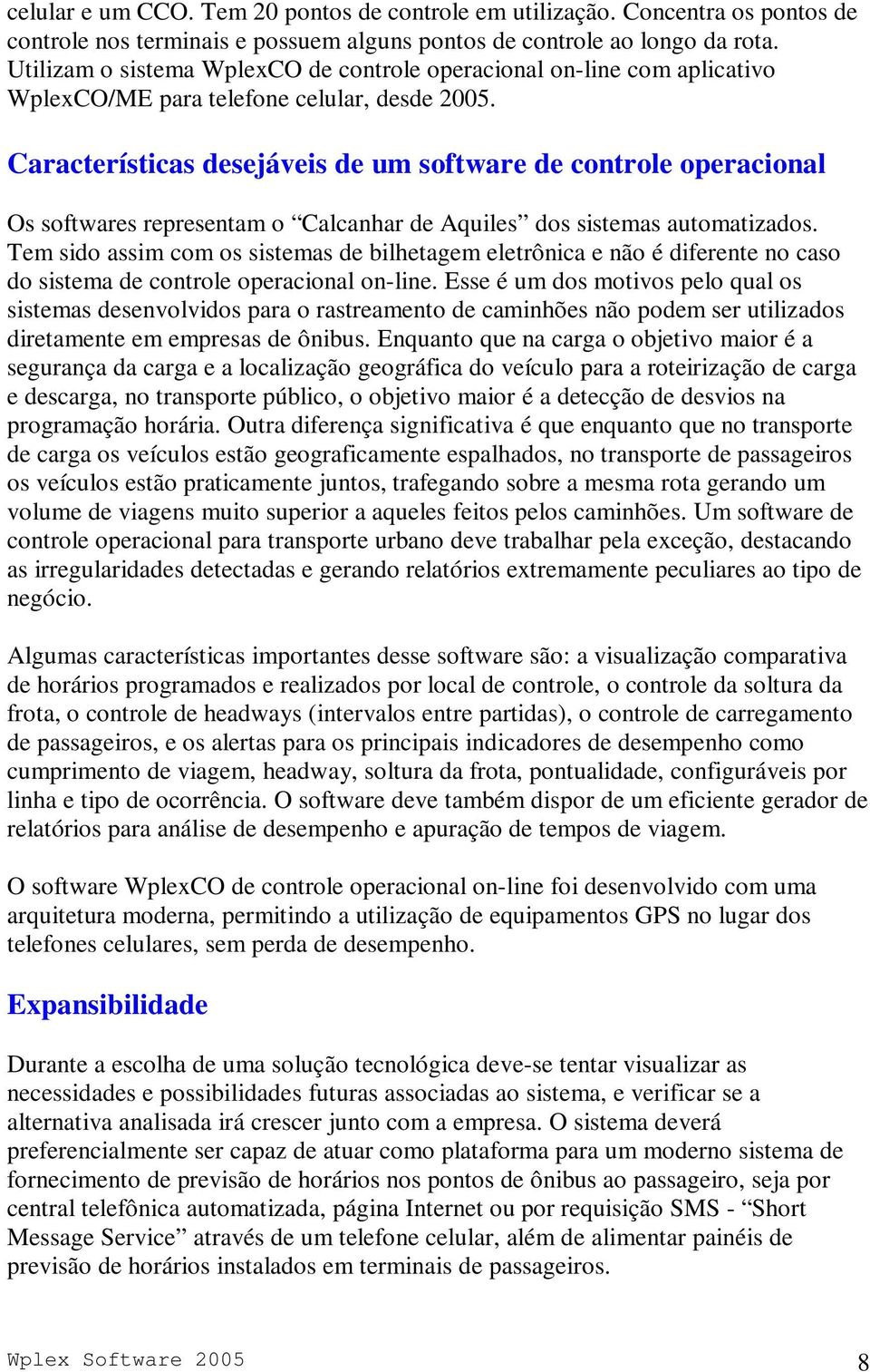 Características desejáveis de um software de controle operacional Os softwares representam o Calcanhar de Aquiles dos sistemas automatizados.