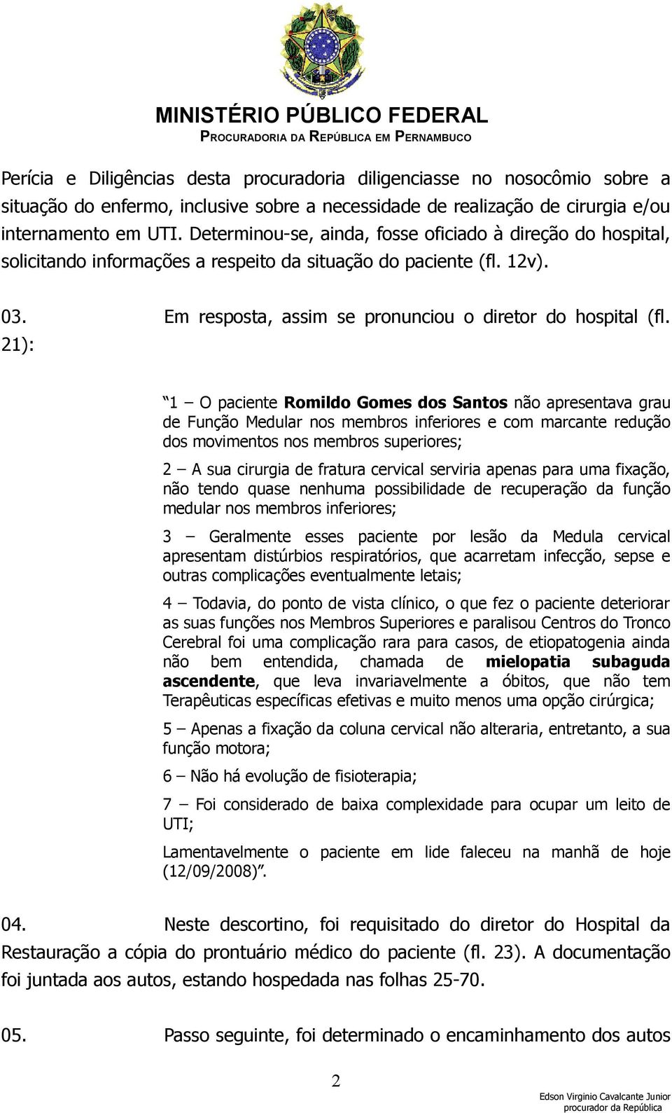 21): 1 O paciente Romildo Gomes dos Santos não apresentava grau de Função Medular nos membros inferiores e com marcante redução dos movimentos nos membros superiores; 2 A sua cirurgia de fratura