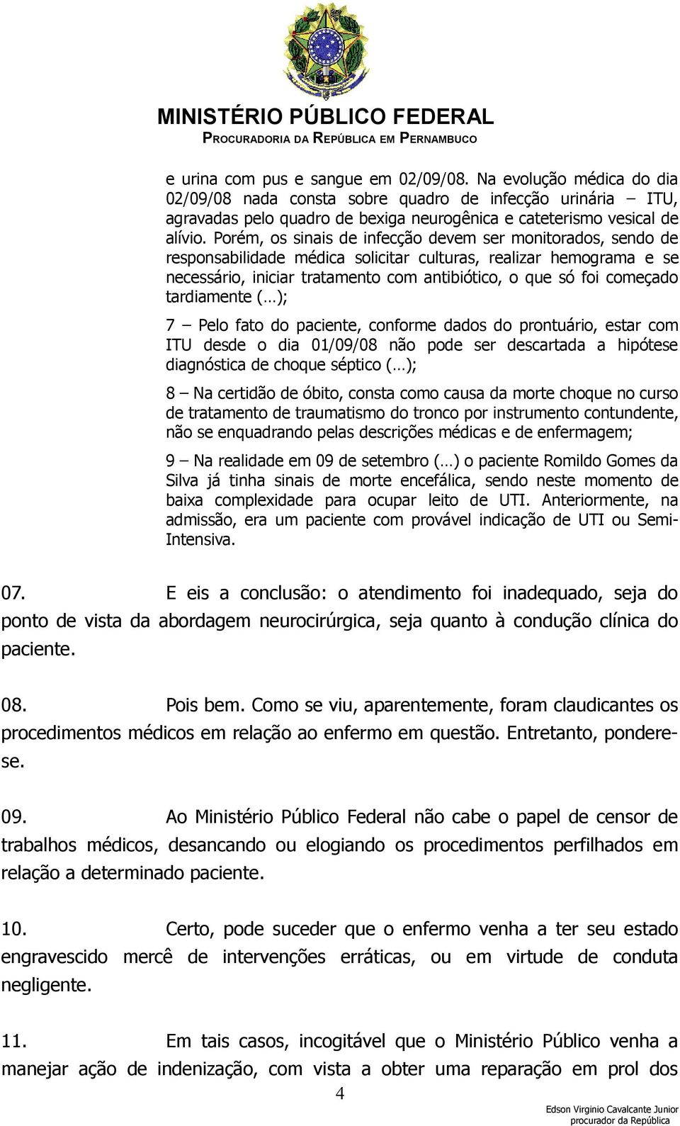 tardiamente ( ); 7 Pelo fato do paciente, conforme dados do prontuário, estar com ITU desde o dia 01/09/08 não pode ser descartada a hipótese diagnóstica de choque séptico ( ); 8 Na certidão de