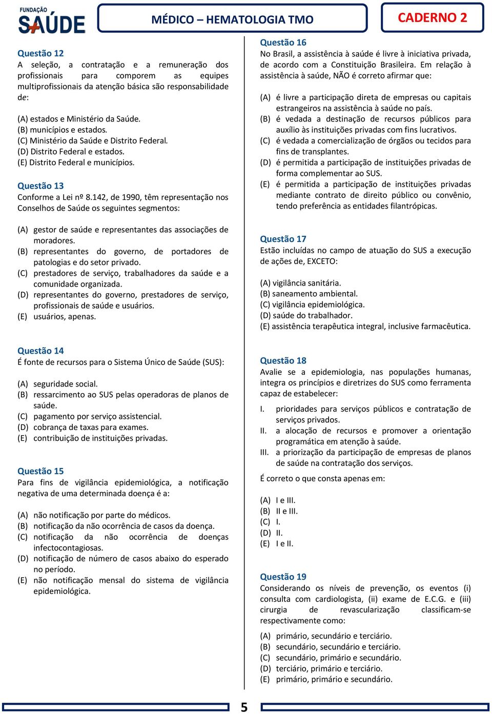 142, de 1990, têm representação nos Conselhos de Saúde os seguintes segmentos: (A) gestor de saúde e representantes das associações de moradores.