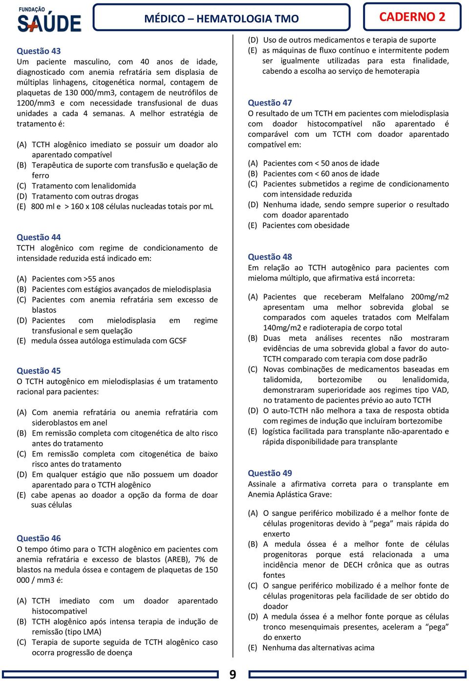 A melhor estratégia de tratamento é: (A) TCTH alogênico imediato se possuir um doador alo aparentado compatível (B) Terapêutica de suporte com transfusão e quelação de ferro (C) Tratamento com