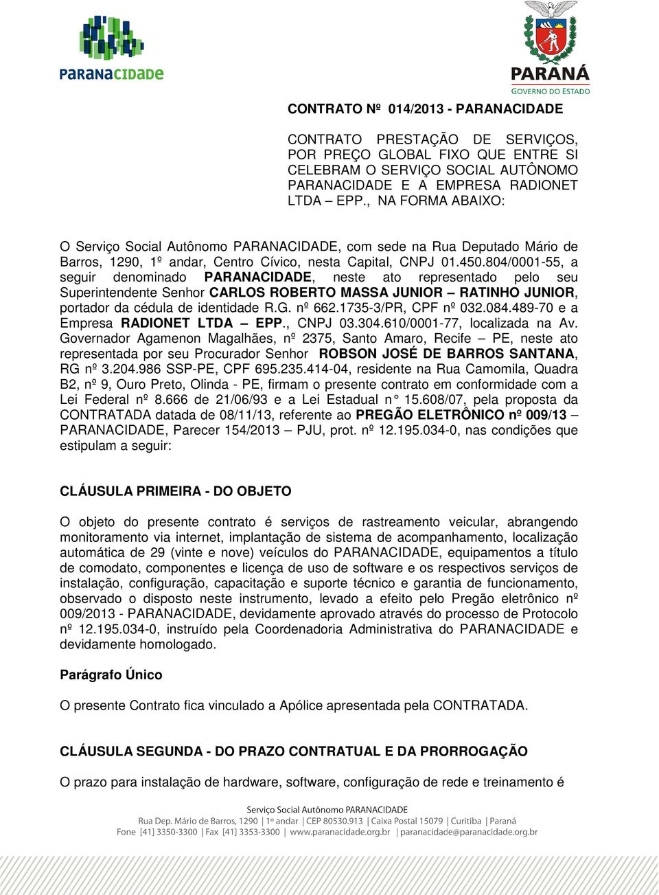 804/0001-55, a seguir denominado PARANACIDADE, neste ato representado pelo seu Superintendente Senhor CARLOS ROBERTO MASSA JUNIOR RATINHO JUNIOR, portador da cédula de identidade R.G. nº 662.