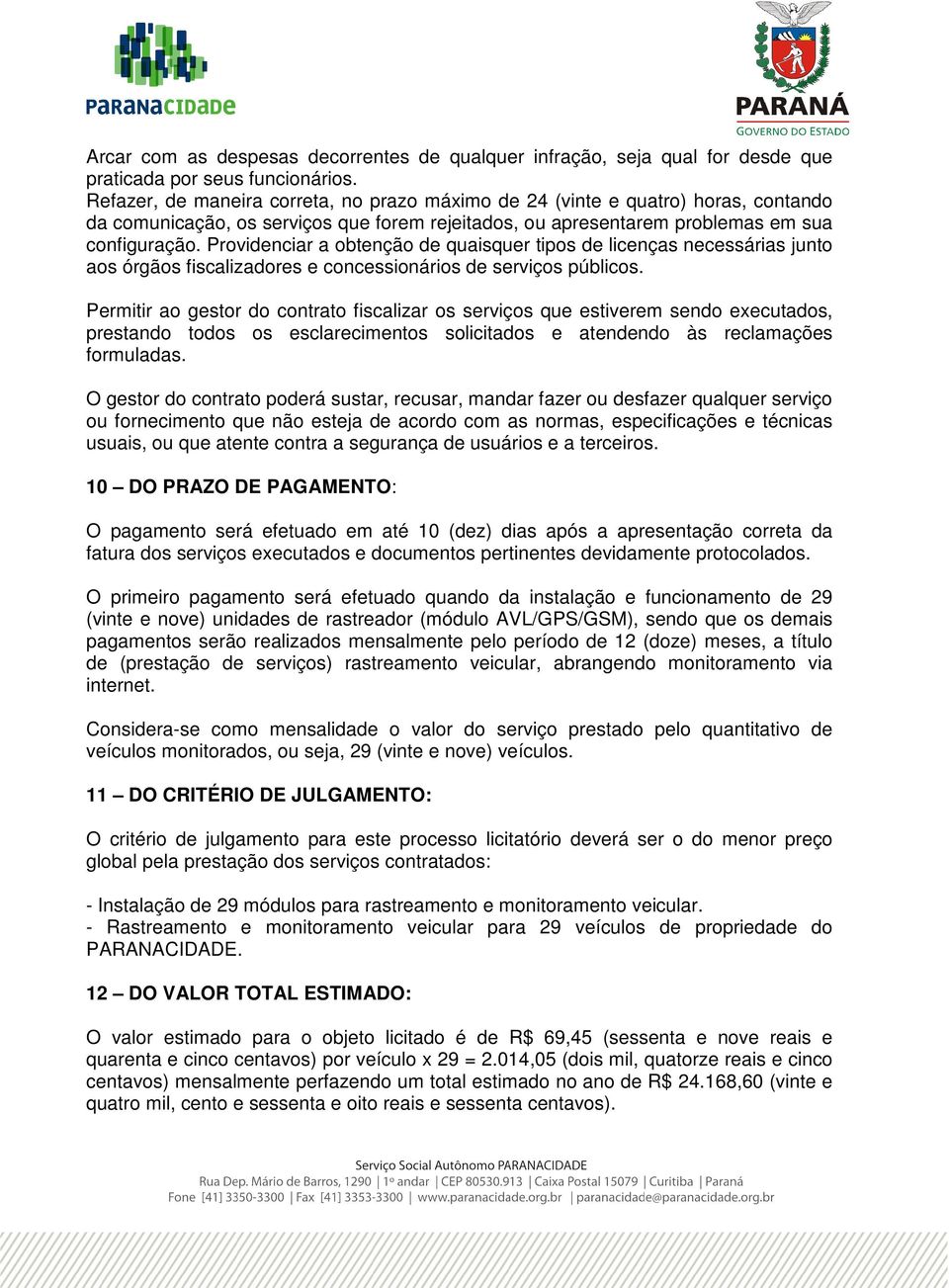 Providenciar a obtenção de quaisquer tipos de licenças necessárias junto aos órgãos fiscalizadores e concessionários de serviços públicos.