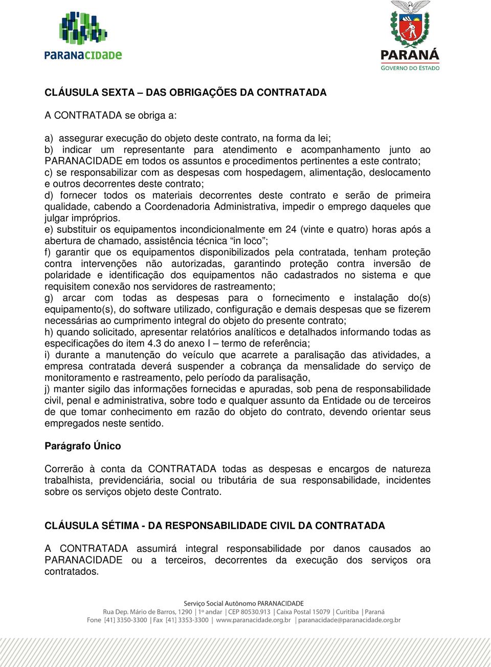 contrato; d) fornecer todos os materiais decorrentes deste contrato e serão de primeira qualidade, cabendo a Coordenadoria Administrativa, impedir o emprego daqueles que julgar impróprios.