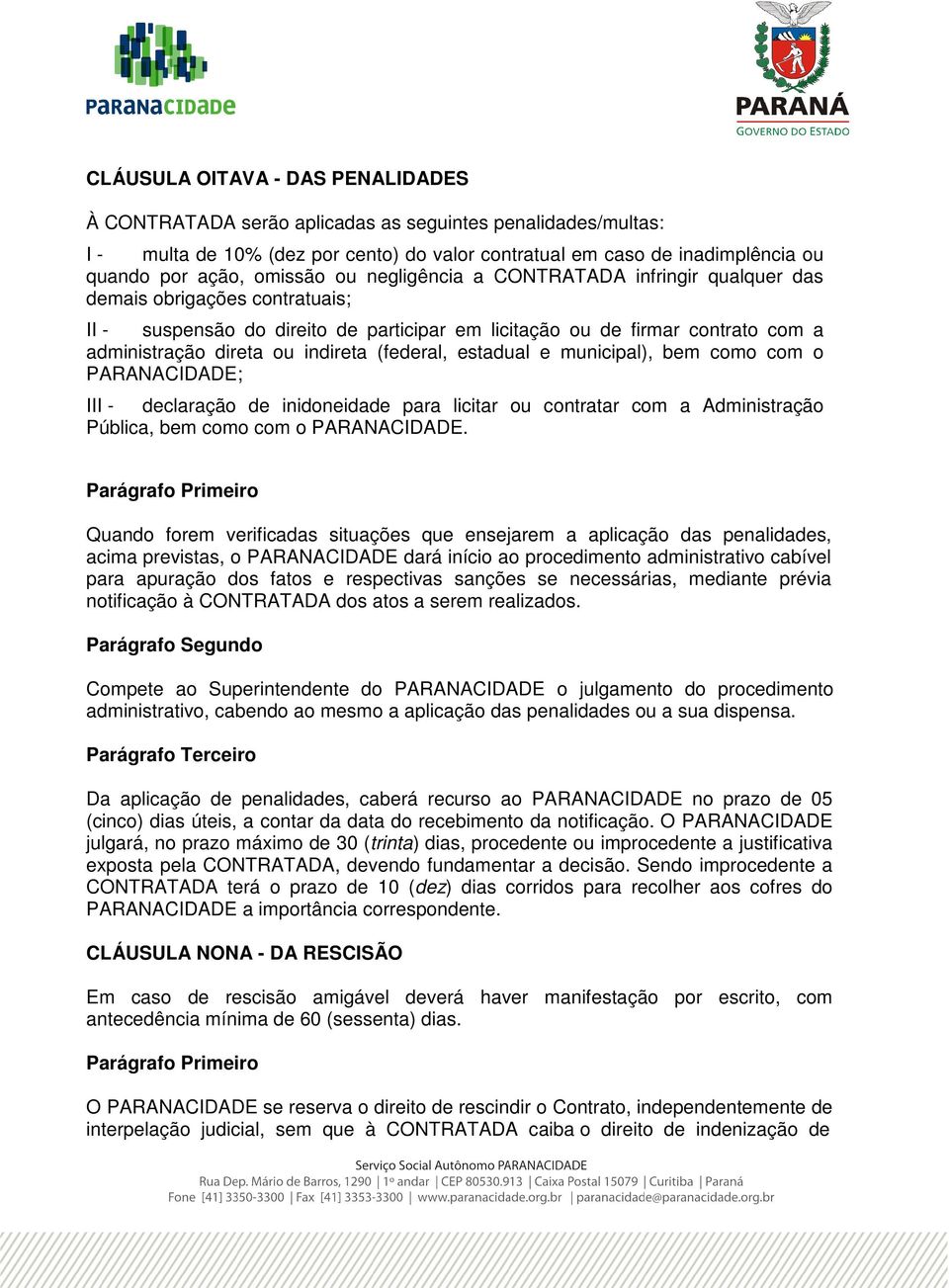 indireta (federal, estadual e municipal), bem como com o PARANACIDADE; III - declaração de inidoneidade para licitar ou contratar com a Administração Pública, bem como com o PARANACIDADE.