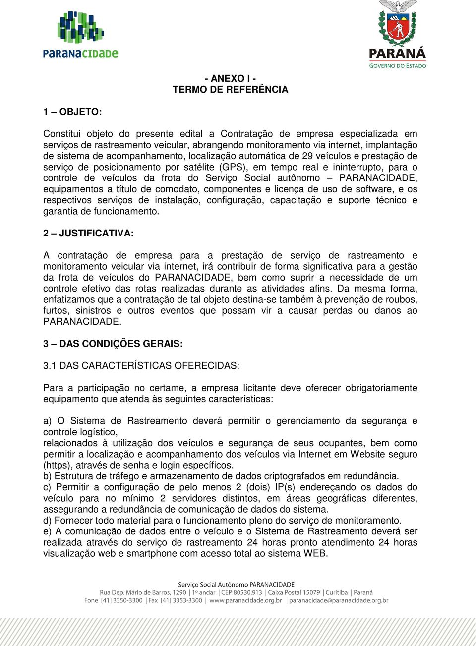 da frota do Serviço Social autônomo PARANACIDADE, equipamentos a título de comodato, componentes e licença de uso de software, e os respectivos serviços de instalação, configuração, capacitação e