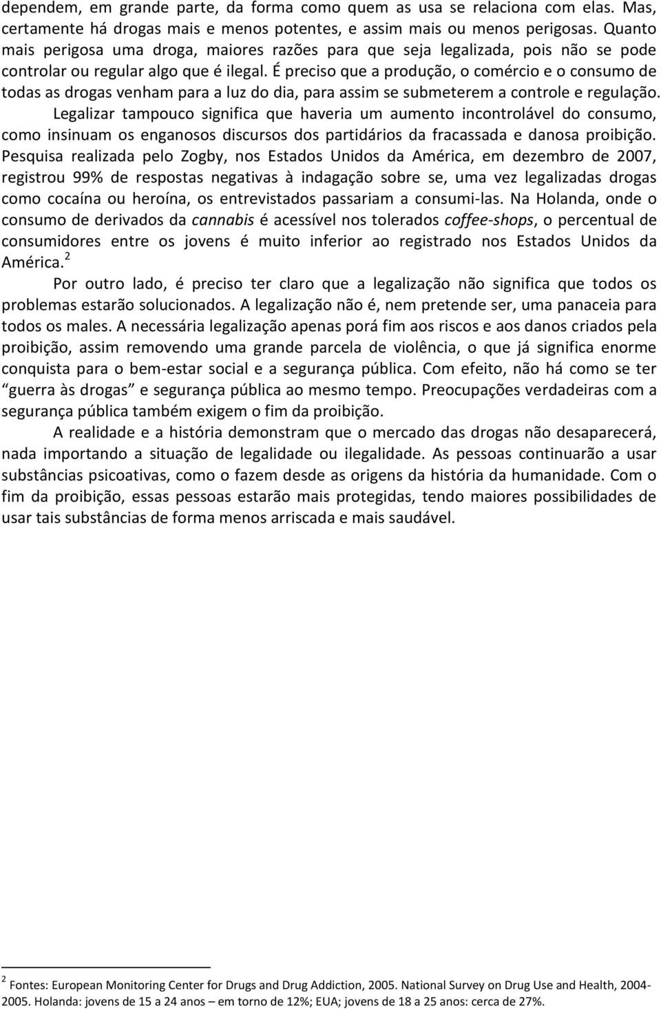 É preciso que a produção, o comércio e o consumo de todas as drogas venham para a luz do dia, para assim se submeterem a controle e regulação.