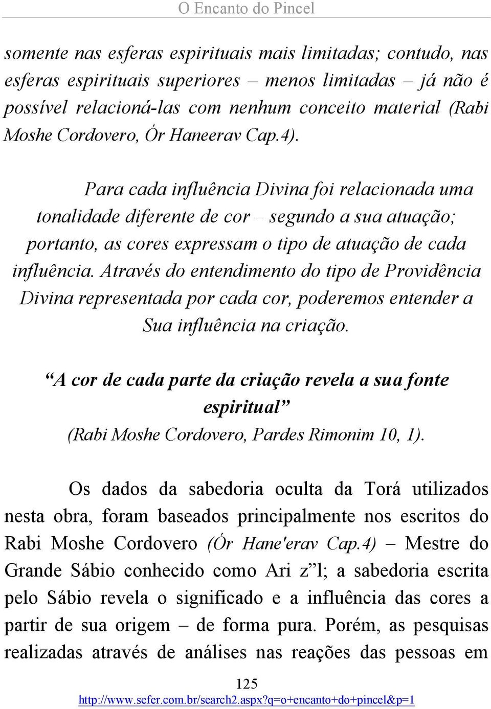 Através do entendimento do tipo de Providência Divina representada por cada cor, poderemos entender a Sua influência na criação.