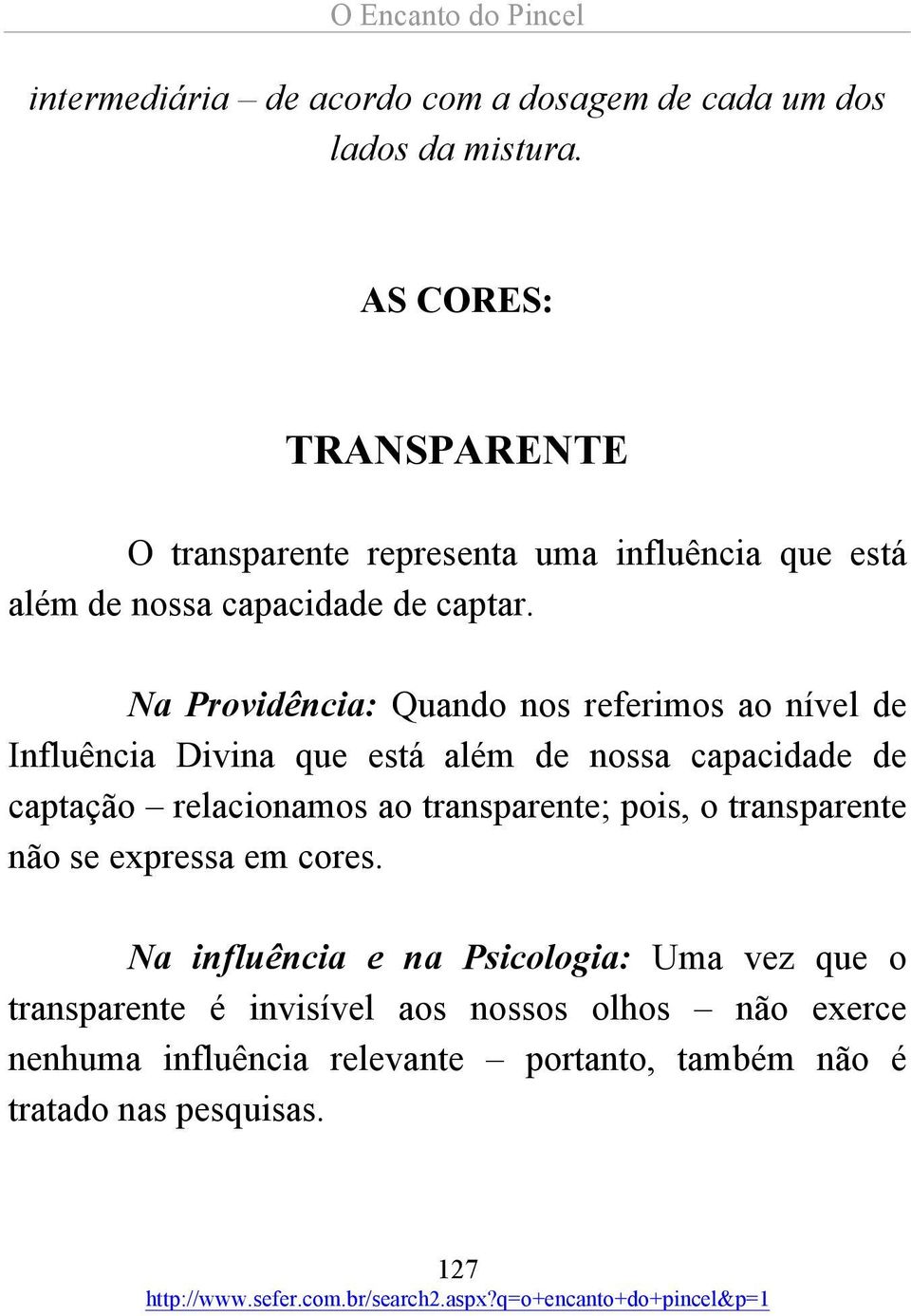 Na Providência: Quando nos referimos ao nível de Influência Divina que está além de nossa capacidade de captação relacionamos ao