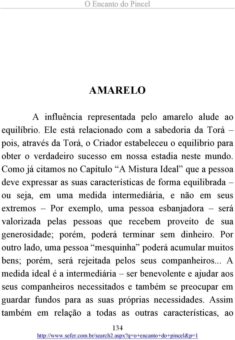 Como já citamos no Capítulo A Mistura Ideal que a pessoa deve expressar as suas características de forma equilibrada ou seja, em uma medida intermediária, e não em seus extremos Por exemplo, uma