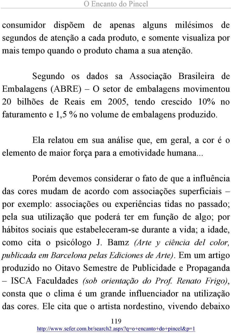 produzido. Ela relatou em sua análise que, em geral, a cor é o elemento de maior força para a emotividade humana.