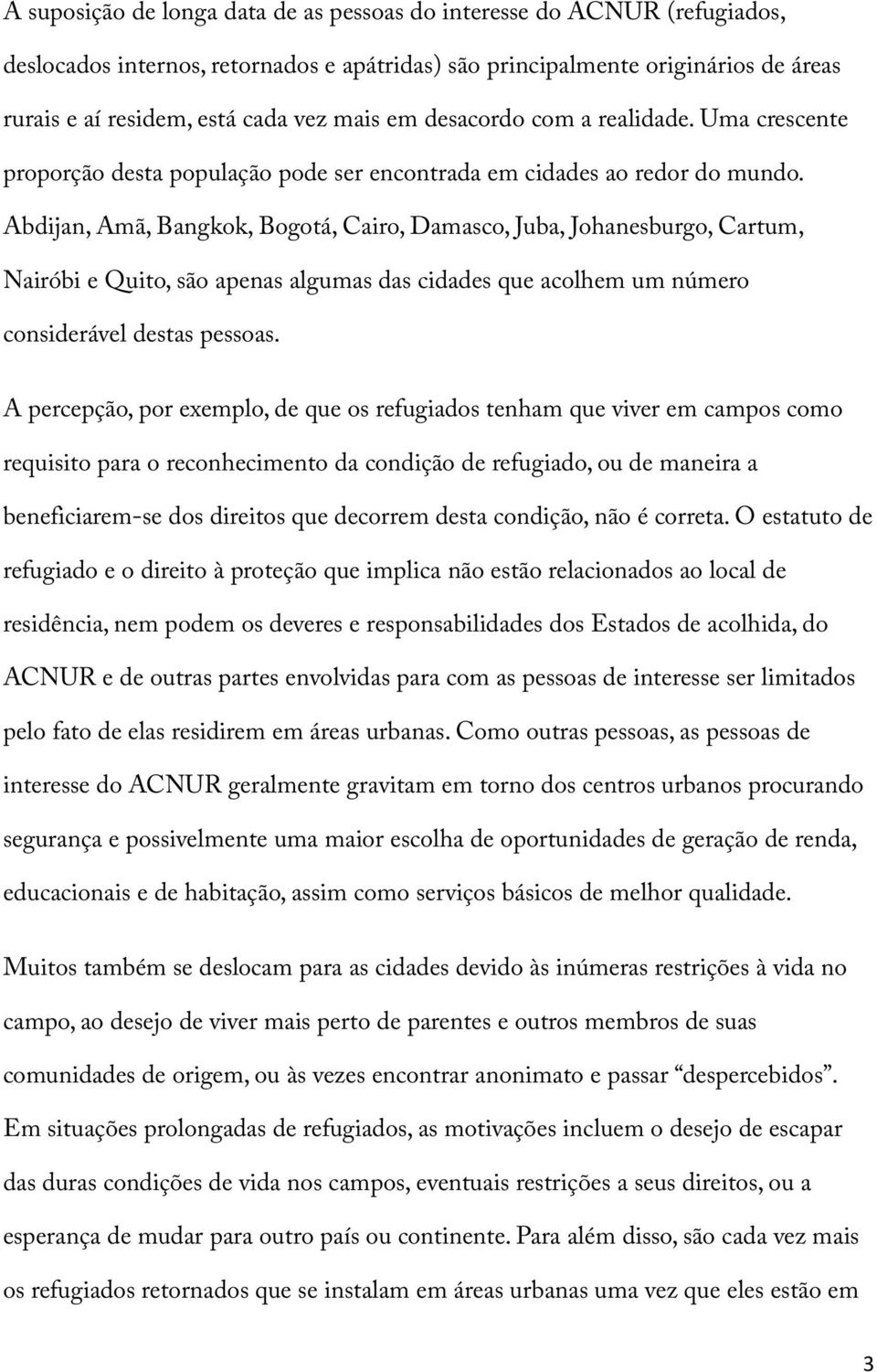 Abdijan, Amã, Bangkok, Bogotá, Cairo, Damasco, Juba, Johanesburgo, Cartum, Nairóbi e Quito, são apenas algumas das cidades que acolhem um número considerável destas pessoas.