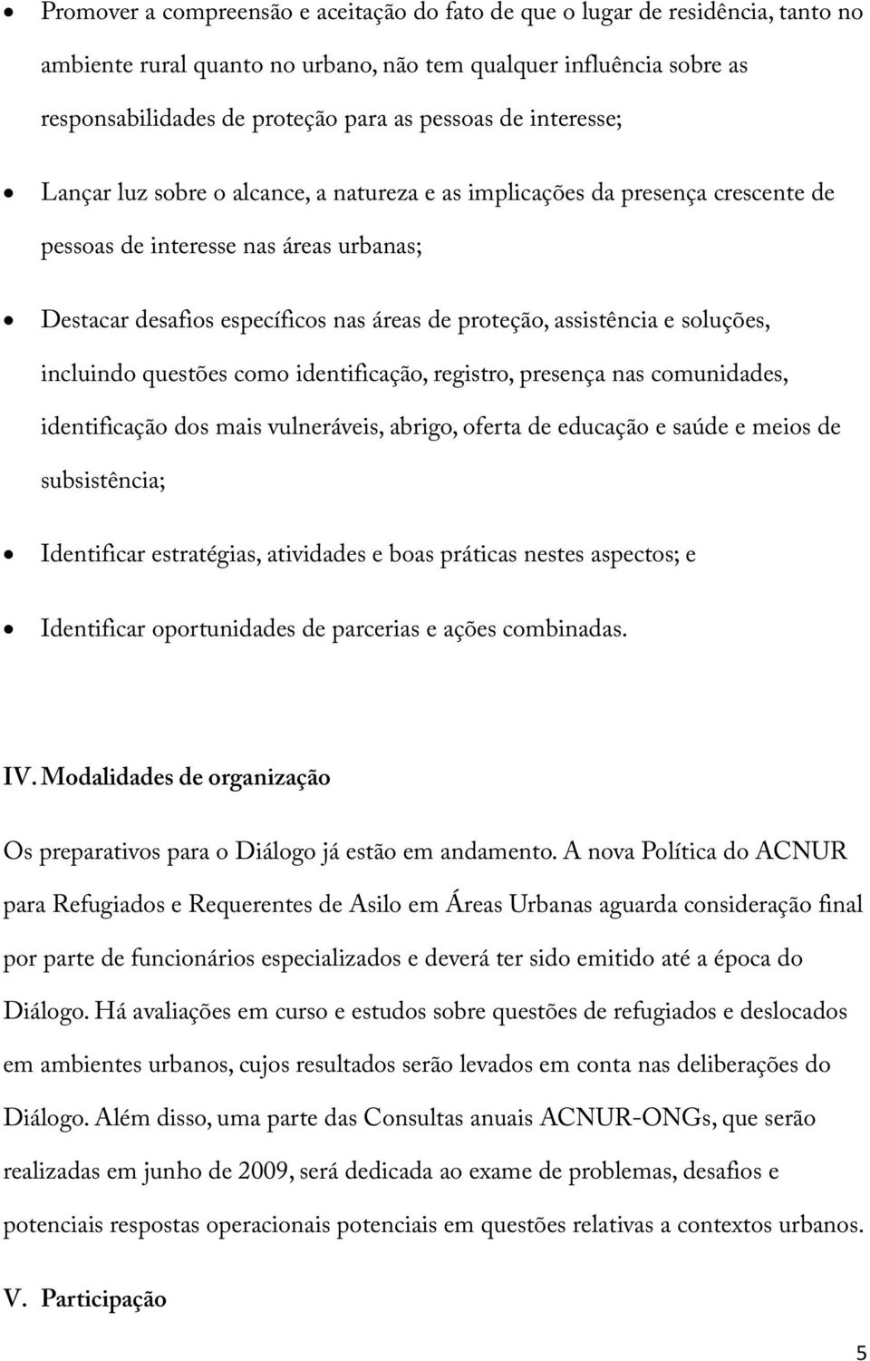 e soluções, incluindo questões como identificação, registro, presença nas comunidades, identificação dos mais vulneráveis, abrigo, oferta de educação e saúde e meios de subsistência; Identificar