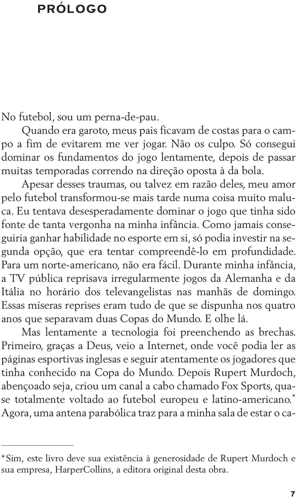 Apesar desses traumas, ou talvez em razão deles, meu amor pelo futebol transformou-se mais tarde numa coisa muito maluca.