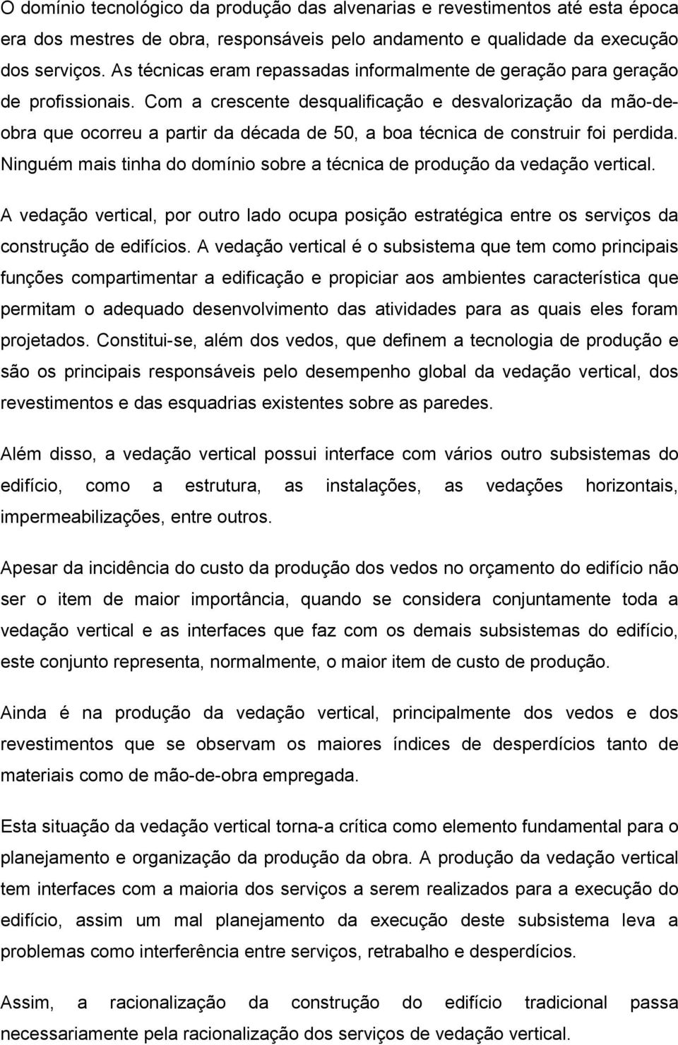 Com a crescente desqualificação e desvalorização da mão-deobra que ocorreu a partir da década de 50, a boa técnica de construir foi perdida.