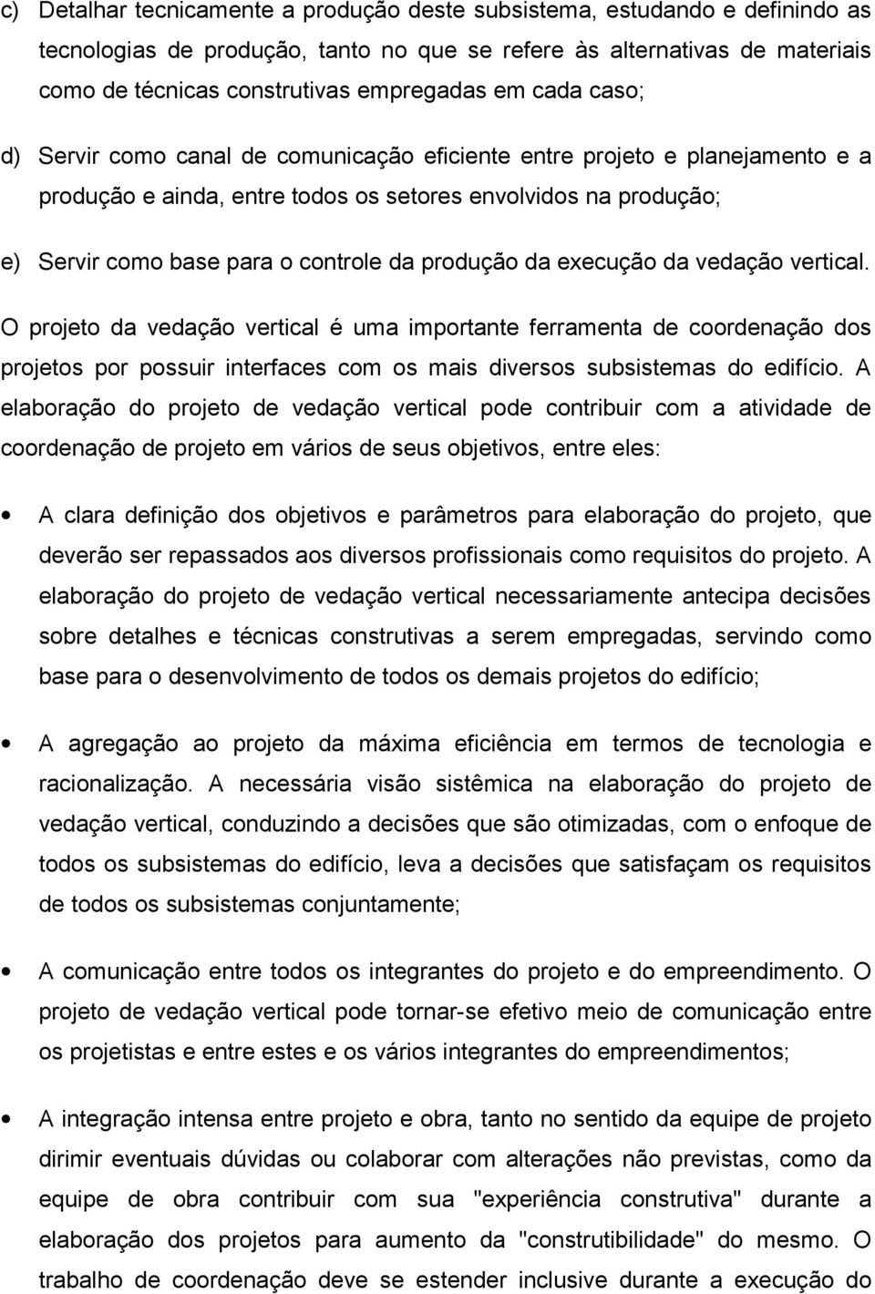 produção da execução da vedação vertical. O projeto da vedação vertical é uma importante ferramenta de coordenação dos projetos por possuir interfaces com os mais diversos subsistemas do edifício.