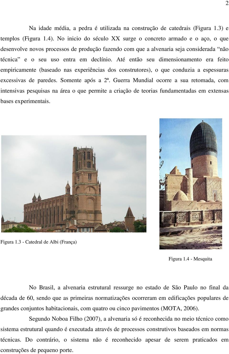 Até então seu dimensionamento era feito empiricamente (baseado nas experiências dos construtores), o que conduzia a espessuras excessivas de paredes. Somente após a 2ª.