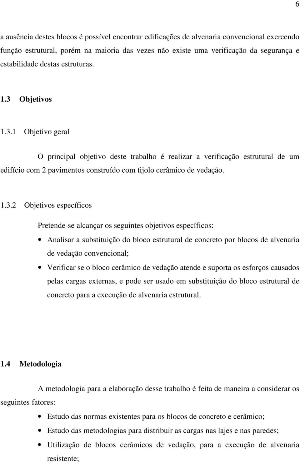 1.3.2 Objetivos específicos Pretende-se alcançar os seguintes objetivos específicos: Analisar a substituição do bloco estrutural de concreto por blocos de alvenaria de vedação convencional; Verificar