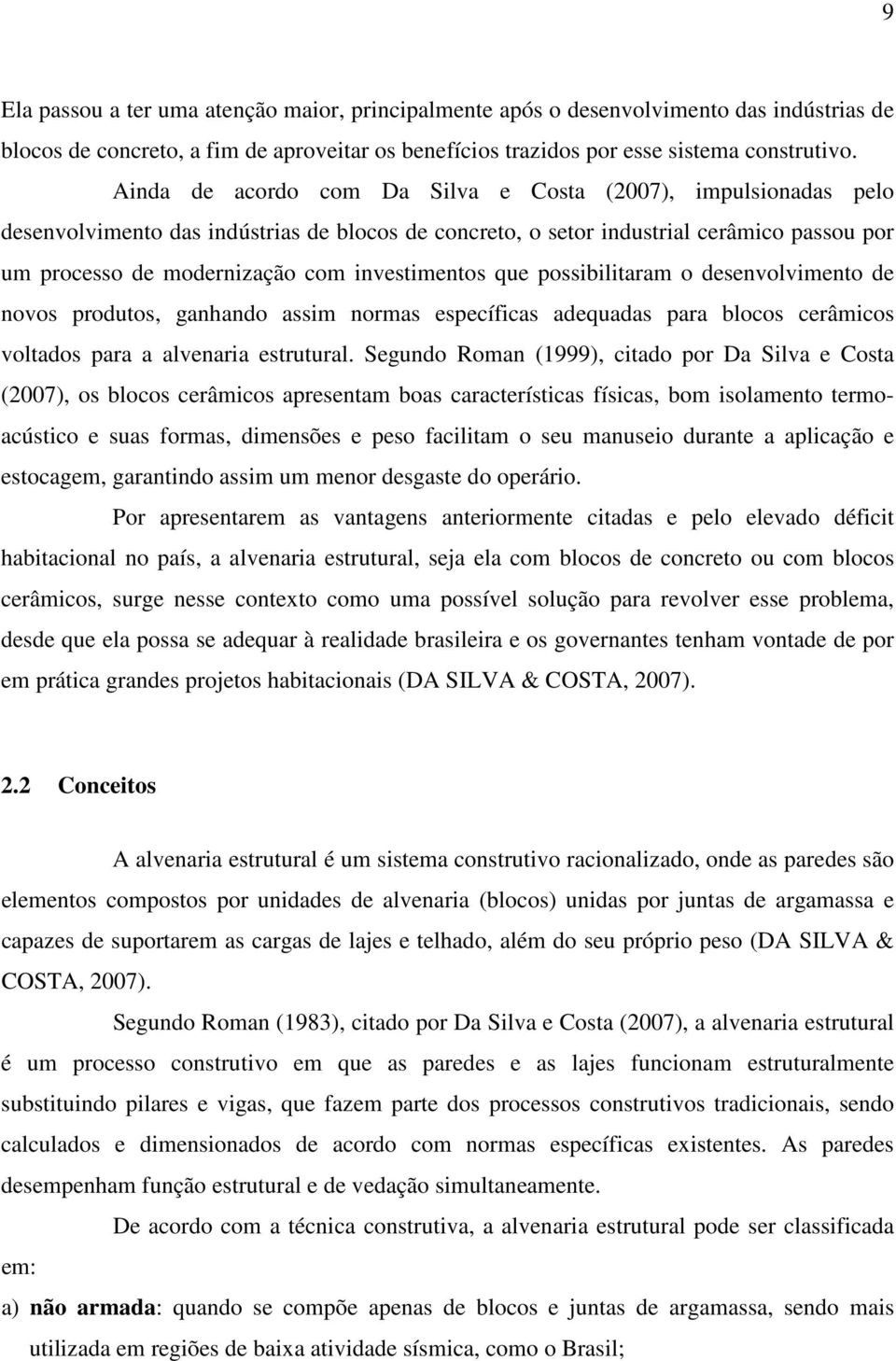 investimentos que possibilitaram o desenvolvimento de novos produtos, ganhando assim normas específicas adequadas para blocos cerâmicos voltados para a alvenaria estrutural.