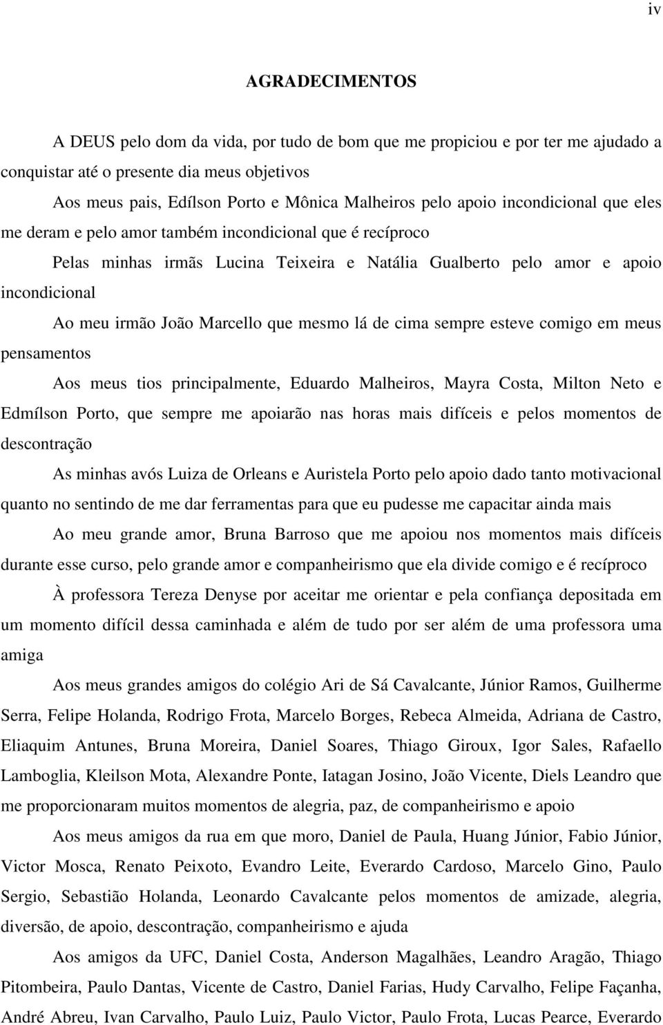 Marcello que mesmo lá de cima sempre esteve comigo em meus pensamentos Aos meus tios principalmente, Eduardo Malheiros, Mayra Costa, Milton Neto e Edmílson Porto, que sempre me apoiarão nas horas