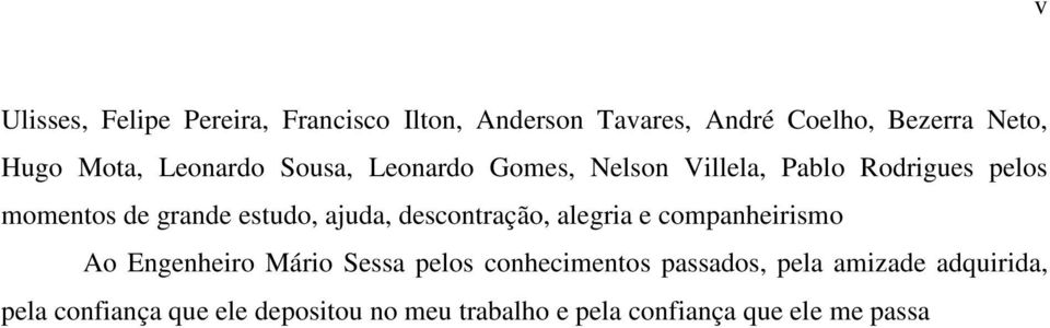 ajuda, descontração, alegria e companheirismo Ao Engenheiro Mário Sessa pelos conhecimentos passados,