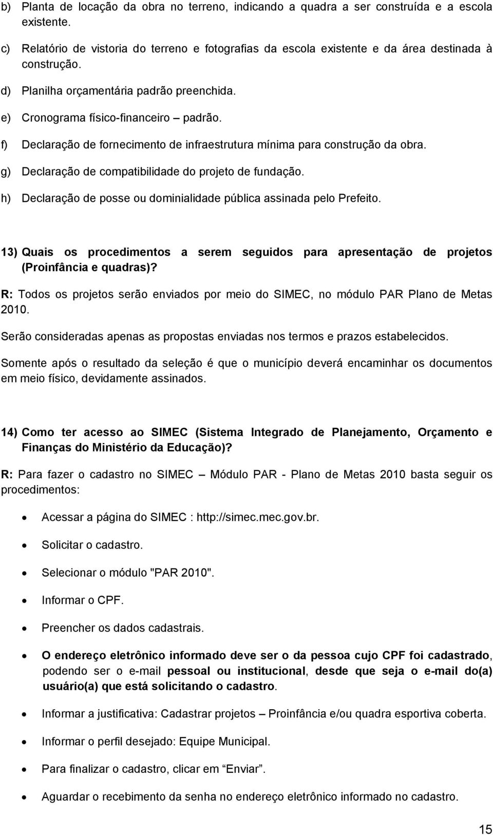 f) Declaração de fornecimento de infraestrutura mínima para construção da obra. g) Declaração de compatibilidade do projeto de fundação.