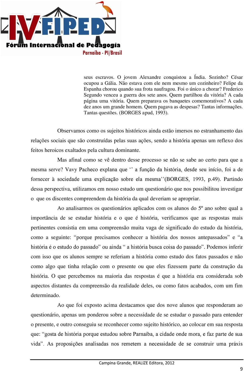 Quem pagava as despesas? Tantas informações. Tantas questões. (BORGES apud, 1993).