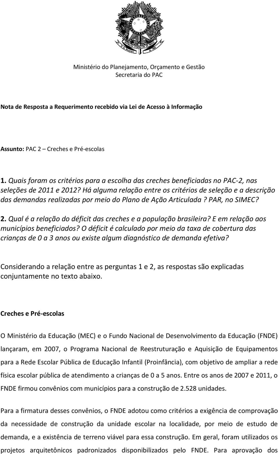 Há alguma relação entre os critérios de seleção e a descrição das demandas realizadas por meio do Plano de Ação Articulada? PAR, no SIMEC? 2.