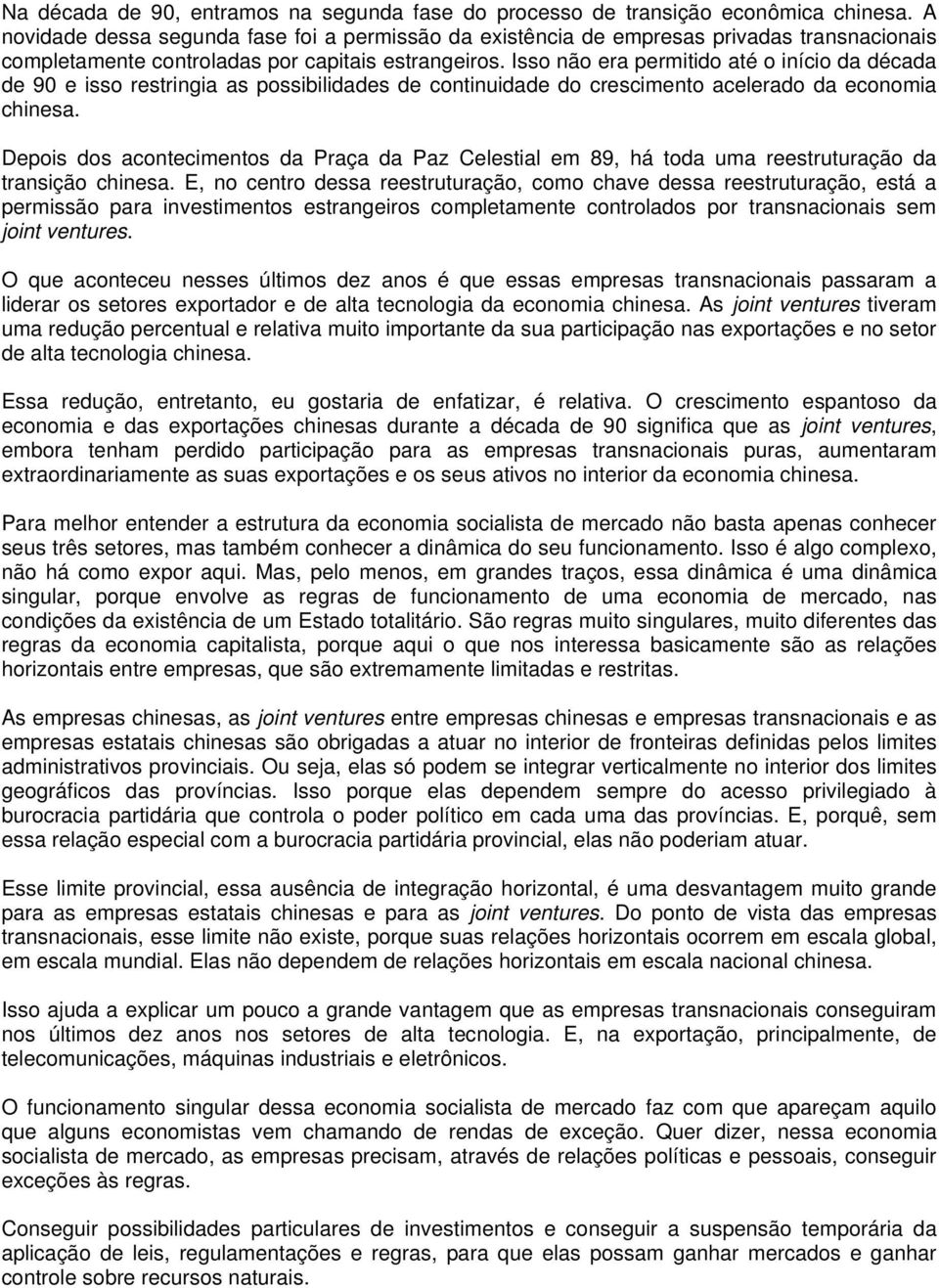 Isso não era permitido até o início da década de 90 e isso restringia as possibilidades de continuidade do crescimento acelerado da economia chinesa.