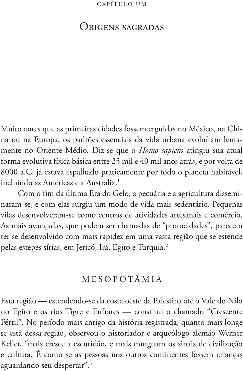 1 Com o fim da última Era do Gelo, a pecuária e a agricultura disseminaram-se, e com elas surgiu um modo de vida mais sedentário.