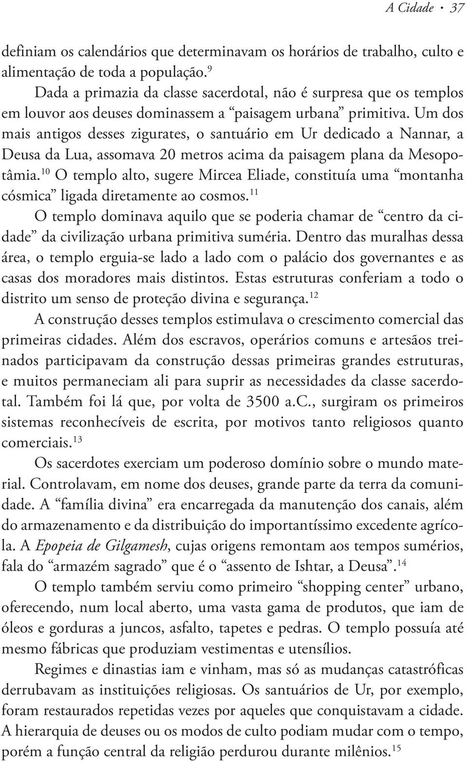 Um dos mais antigos desses zigurates, o santuário em Ur dedicado a Nannar, a Deusa da Lua, assomava 20 metros acima da paisagem plana da Mesopotâmia.