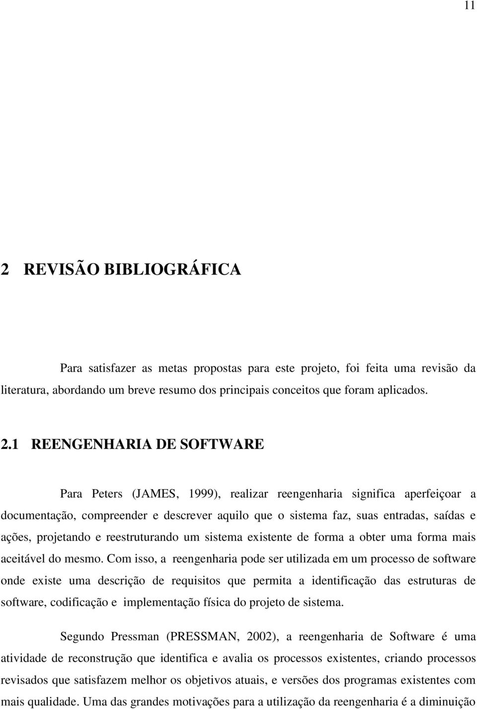 projetando e reestruturando um sistema existente de forma a obter uma forma mais aceitável do mesmo.