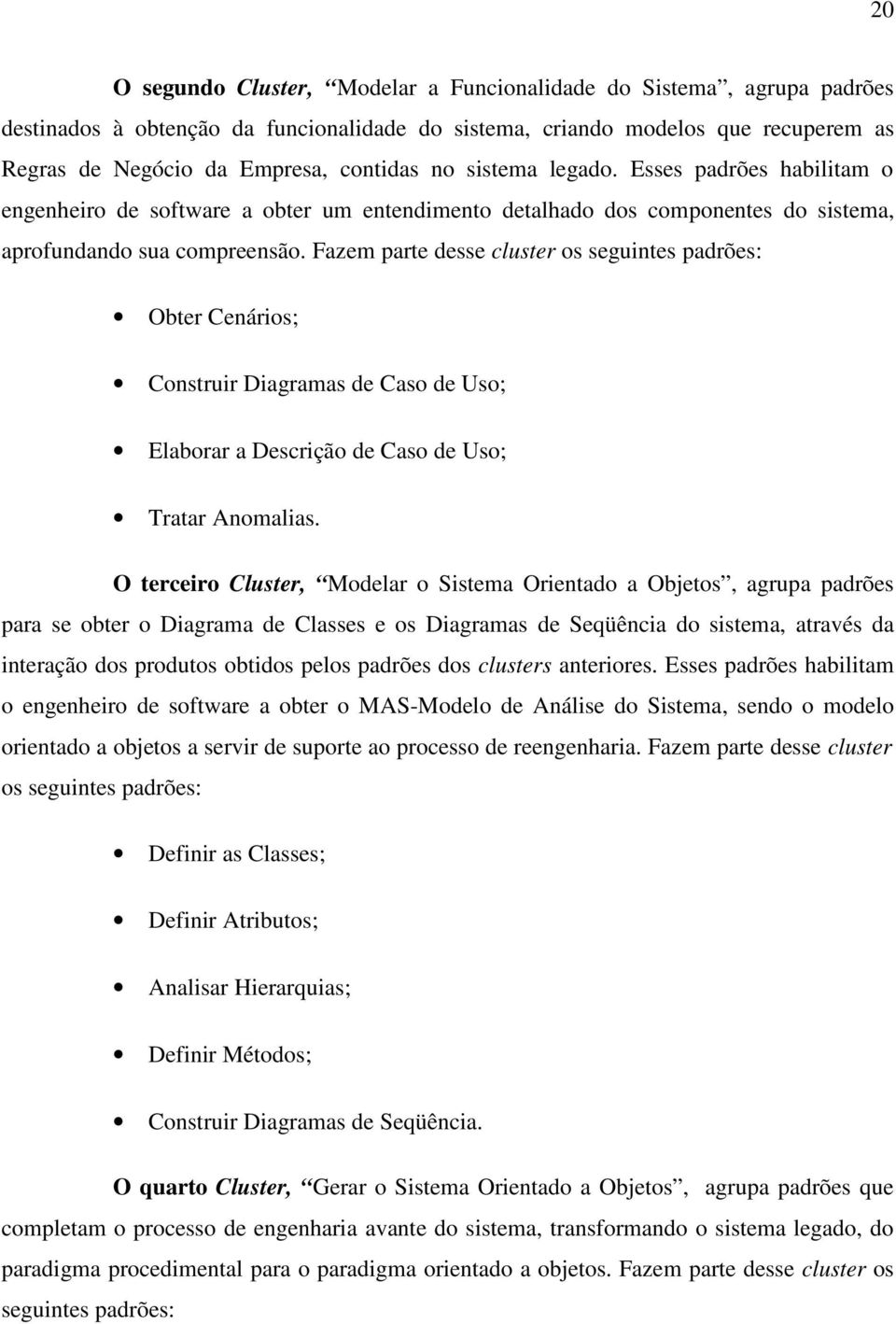 Fazem parte desse cluster os seguintes padrões: Obter Cenários; Construir Diagramas de Caso de Uso; Elaborar a Descrição de Caso de Uso; Tratar Anomalias.