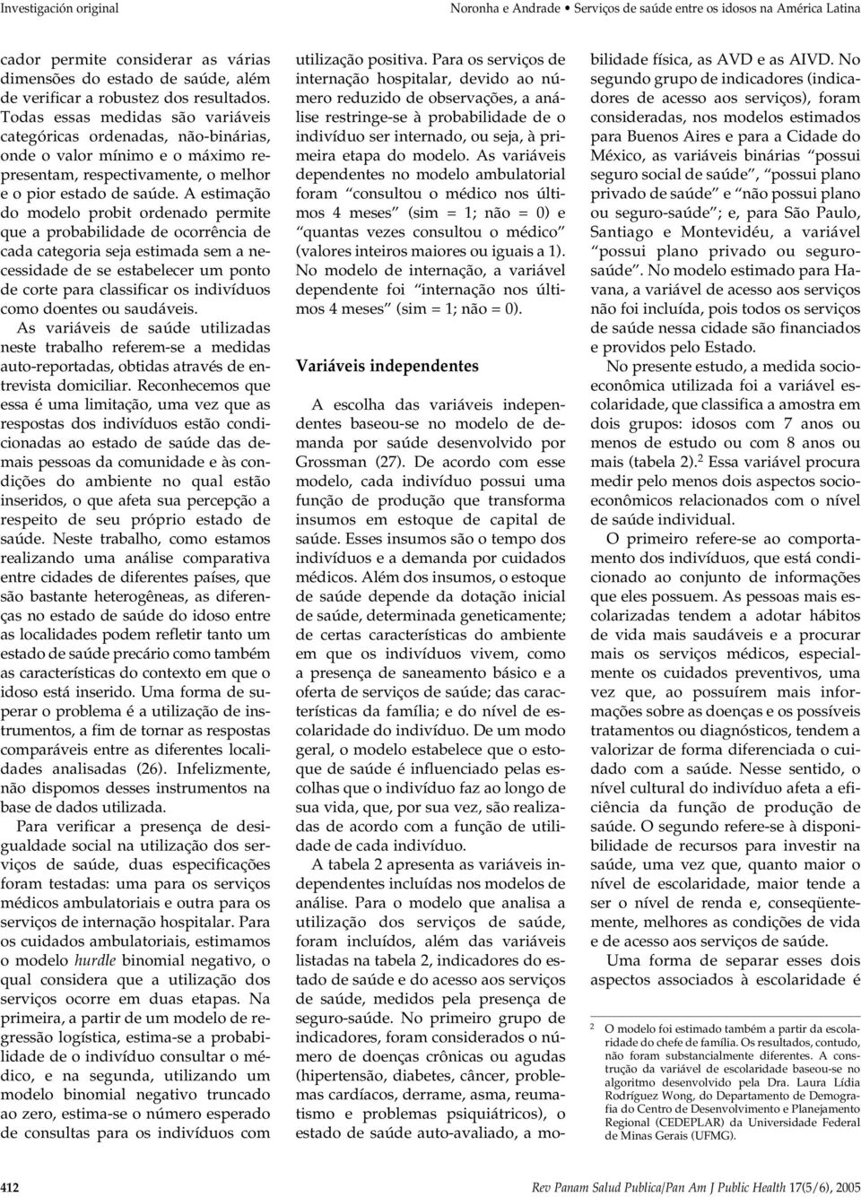 A estimação do modelo probit ordenado permite que a probabilidade de ocorrência de cada categoria seja estimada sem a necessidade de se estabelecer um ponto de corte para classificar os indivíduos