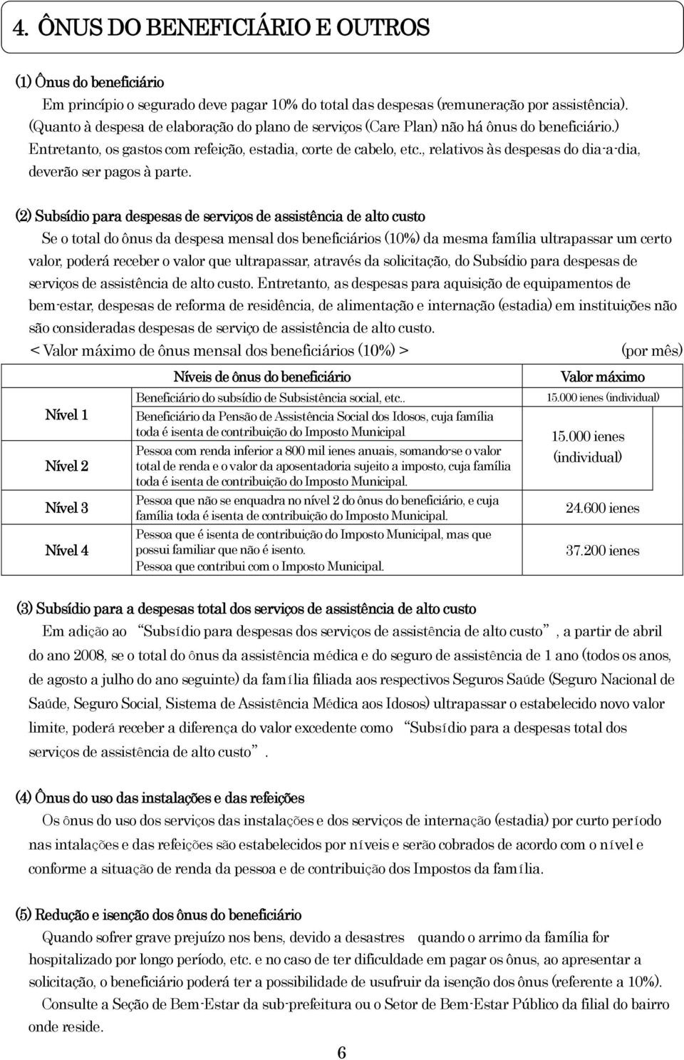 , relativos às despesas do dia-a-dia, deverão ser pagos à parte.