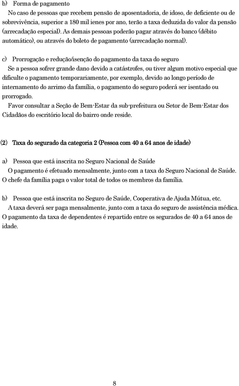 c) Prorrogação e redução/isenção do pagamento da taxa do seguro Se a pessoa sofrer grande dano devido a catástrofes, ou tiver algum motivo especial que dificulte o pagamento temporariamente, por