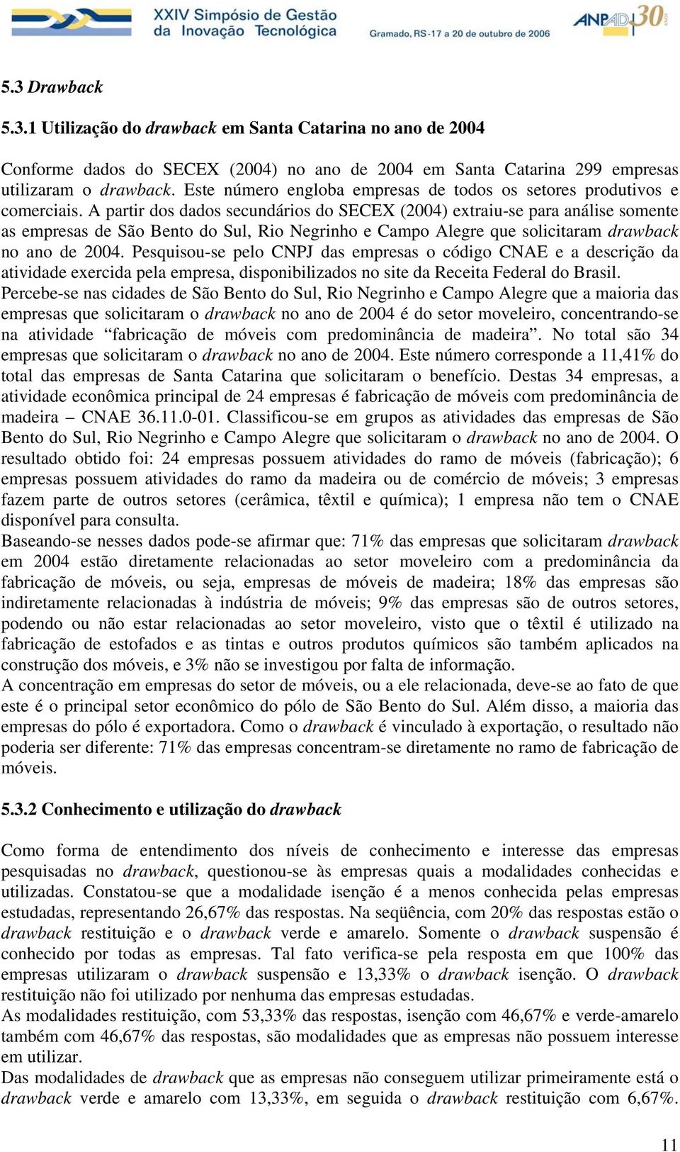 A partir dos dados secundários do SECEX (2004) extraiu-se para análise somente as empresas de São Bento do Sul, Rio Negrinho e Campo Alegre que solicitaram drawback no ano de 2004.