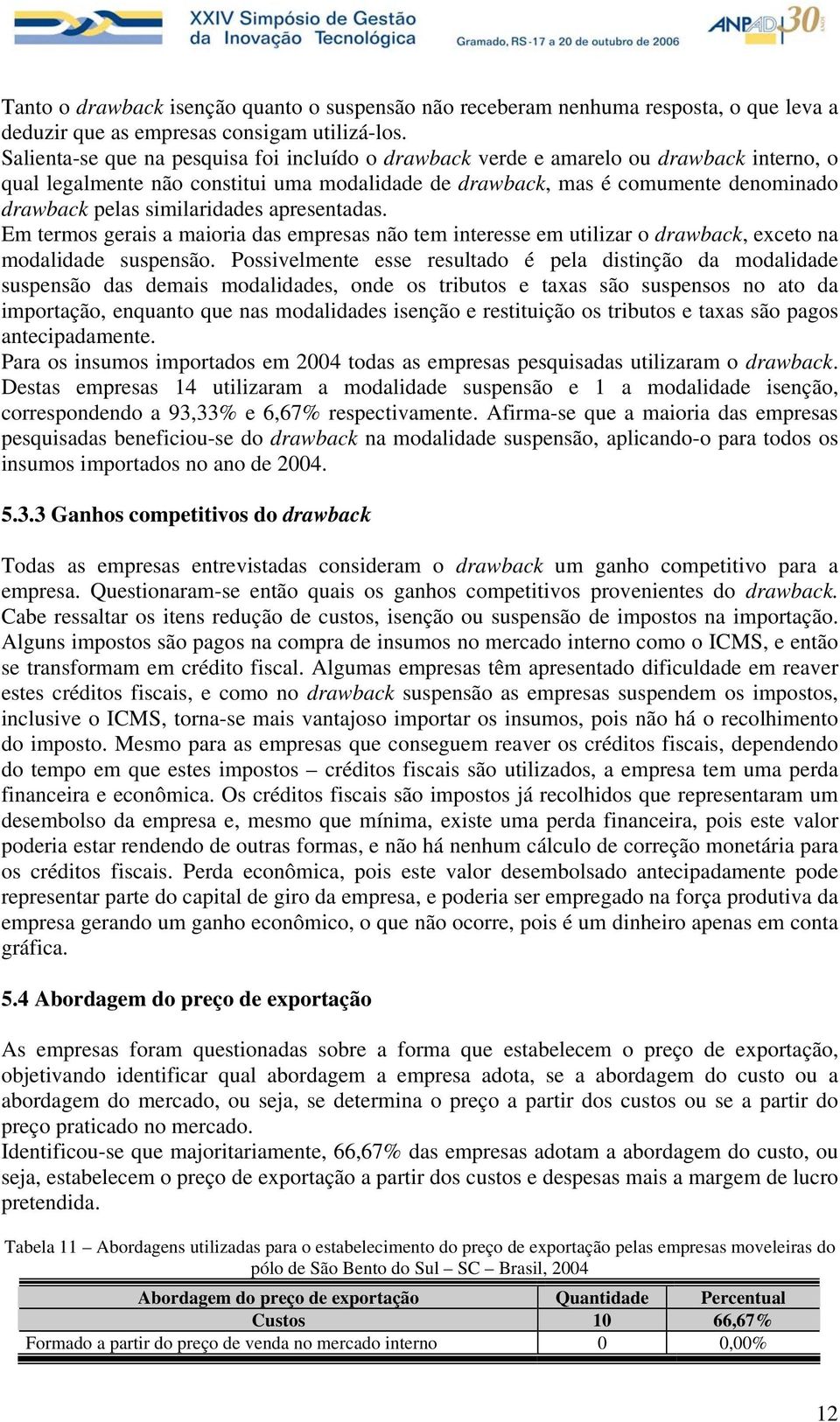 similaridades apresentadas. Em termos gerais a maioria das empresas não tem interesse em utilizar o drawback, exceto na modalidade suspensão.