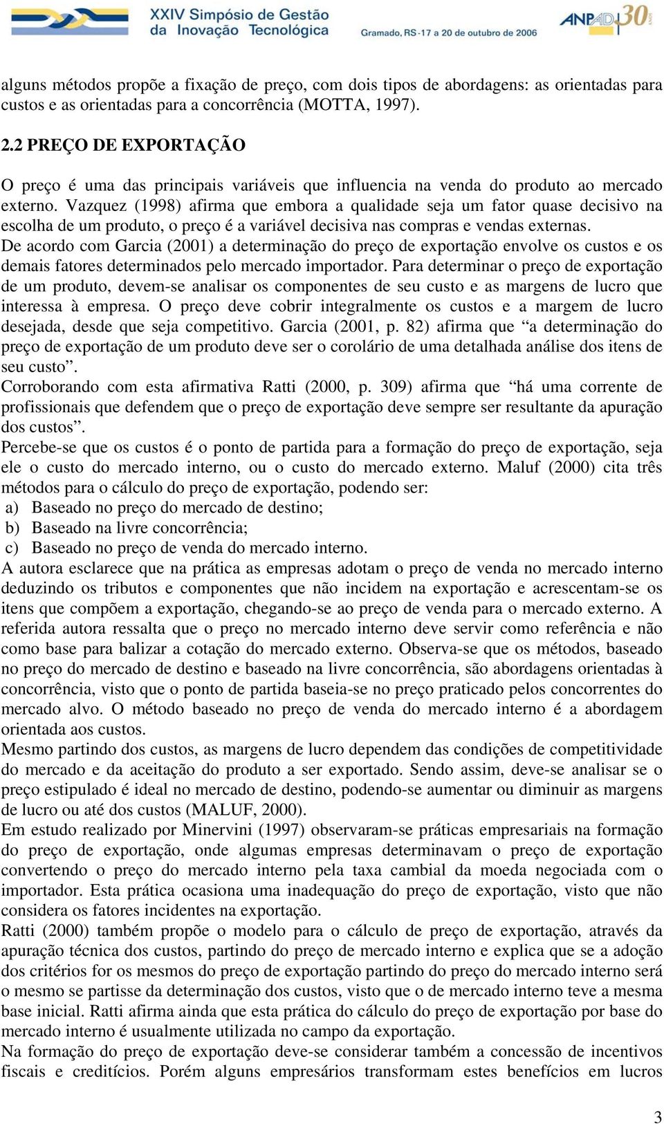 Vazquez (1998) afirma que embora a qualidade seja um fator quase decisivo na escolha de um produto, o preço é a variável decisiva nas compras e vendas externas.