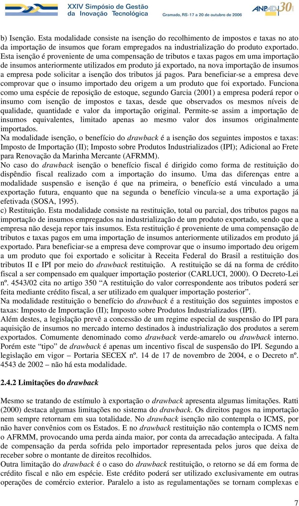 solicitar a isenção dos tributos já pagos. Para beneficiar-se a empresa deve comprovar que o insumo importado deu origem a um produto que foi exportado.