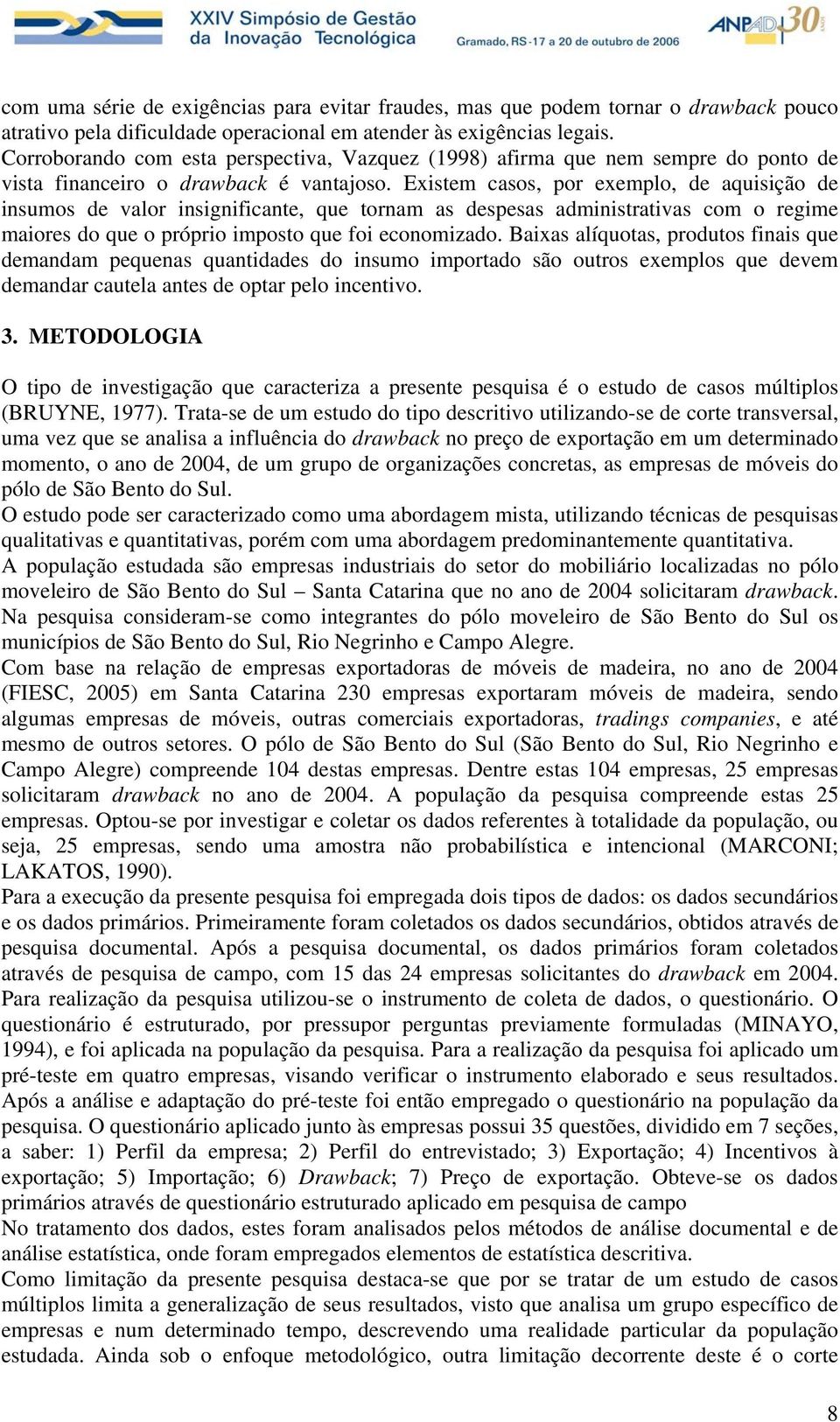 Existem casos, por exemplo, de aquisição de insumos de valor insignificante, que tornam as despesas administrativas com o regime maiores do que o próprio imposto que foi economizado.