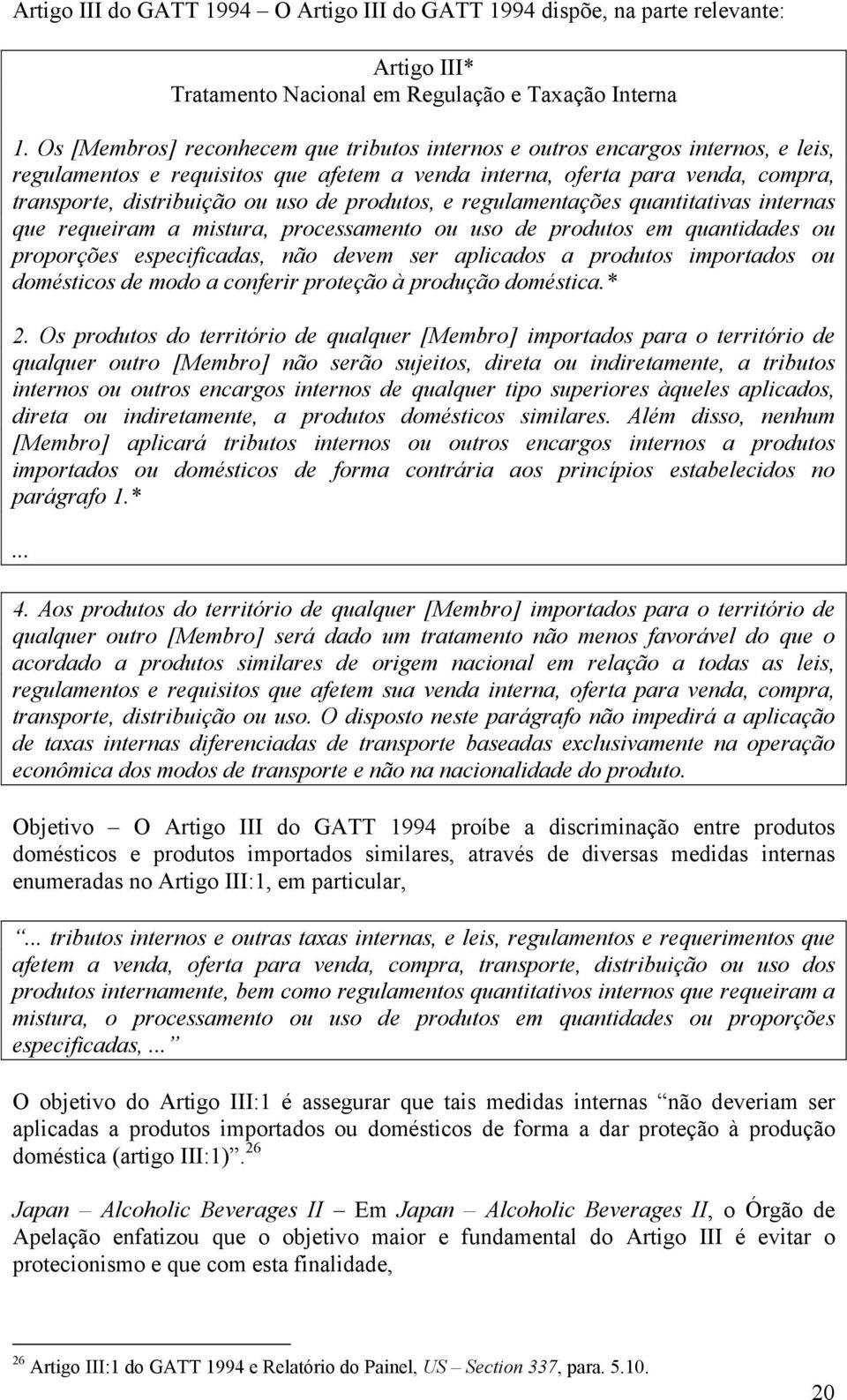 produtos, e regulamentações quantitativas internas que requeiram a mistura, processamento ou uso de produtos em quantidades ou proporções especificadas, não devem ser aplicados a produtos importados