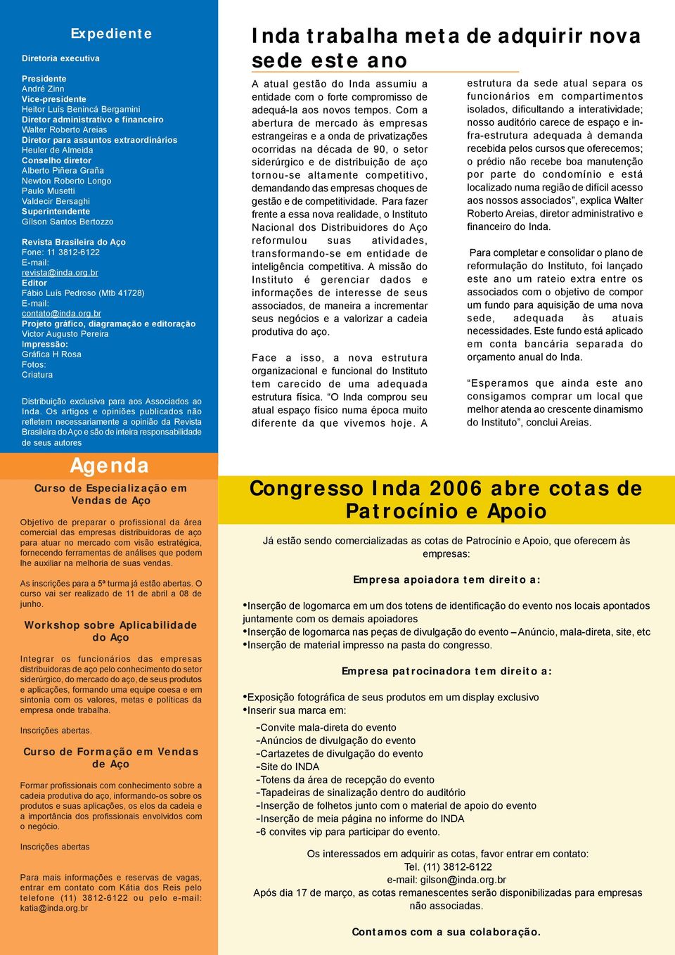 E-mail: revista@inda.org.br Editor Fábio Luís Pedroso (Mtb 41728) E-mail: contato@inda.org.br Projeto gráfico, diagramação e editoração Victor Augusto Pereira Impressão: Gráfica H Rosa Fotos: Criatura Distribuição exclusiva para aos Associados ao Inda.