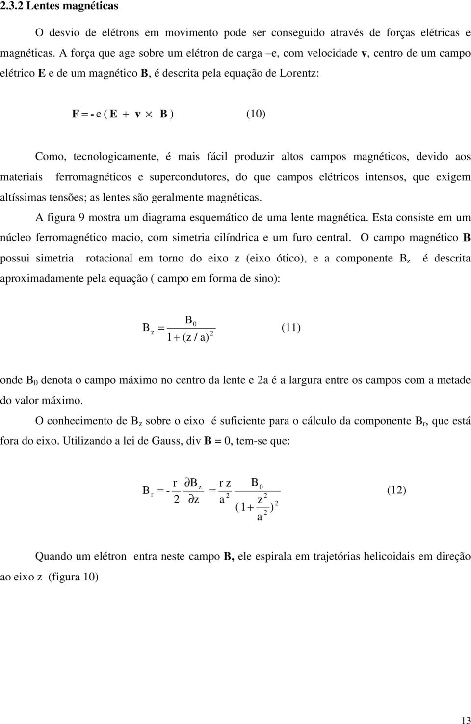 é mais fácil produzir altos campos magnéticos, devido aos materiais ferromagnéticos e supercondutores, do que campos elétricos intensos, que exigem altíssimas tensões; as lentes são geralmente