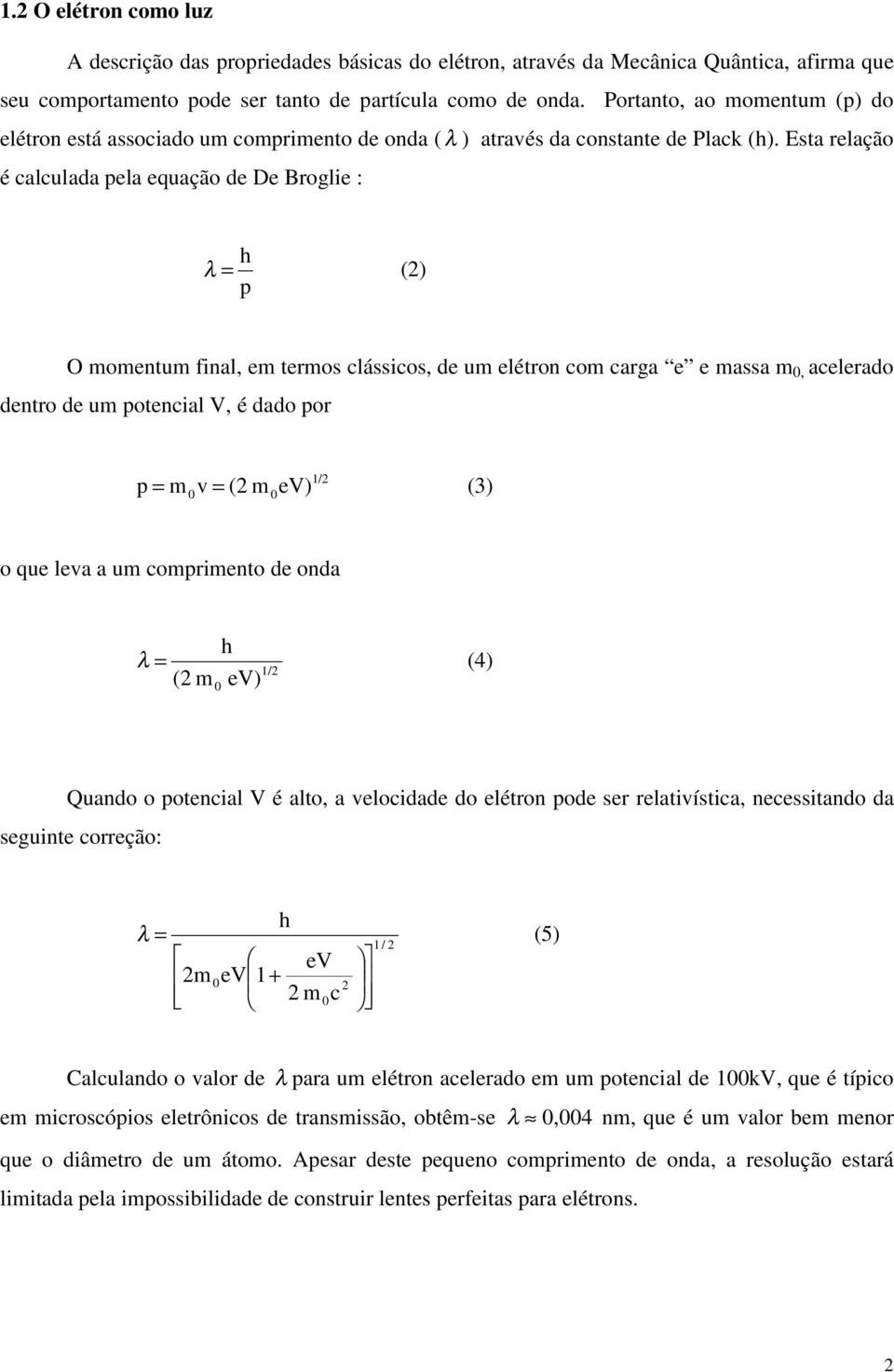 Esta relação é calculada pela equação de De Broglie : h λ = (2) p O momentum final, em termos clássicos, de um elétron com carga e e massa m 0, acelerado dentro de um potencial V, é dado por p = 1/2