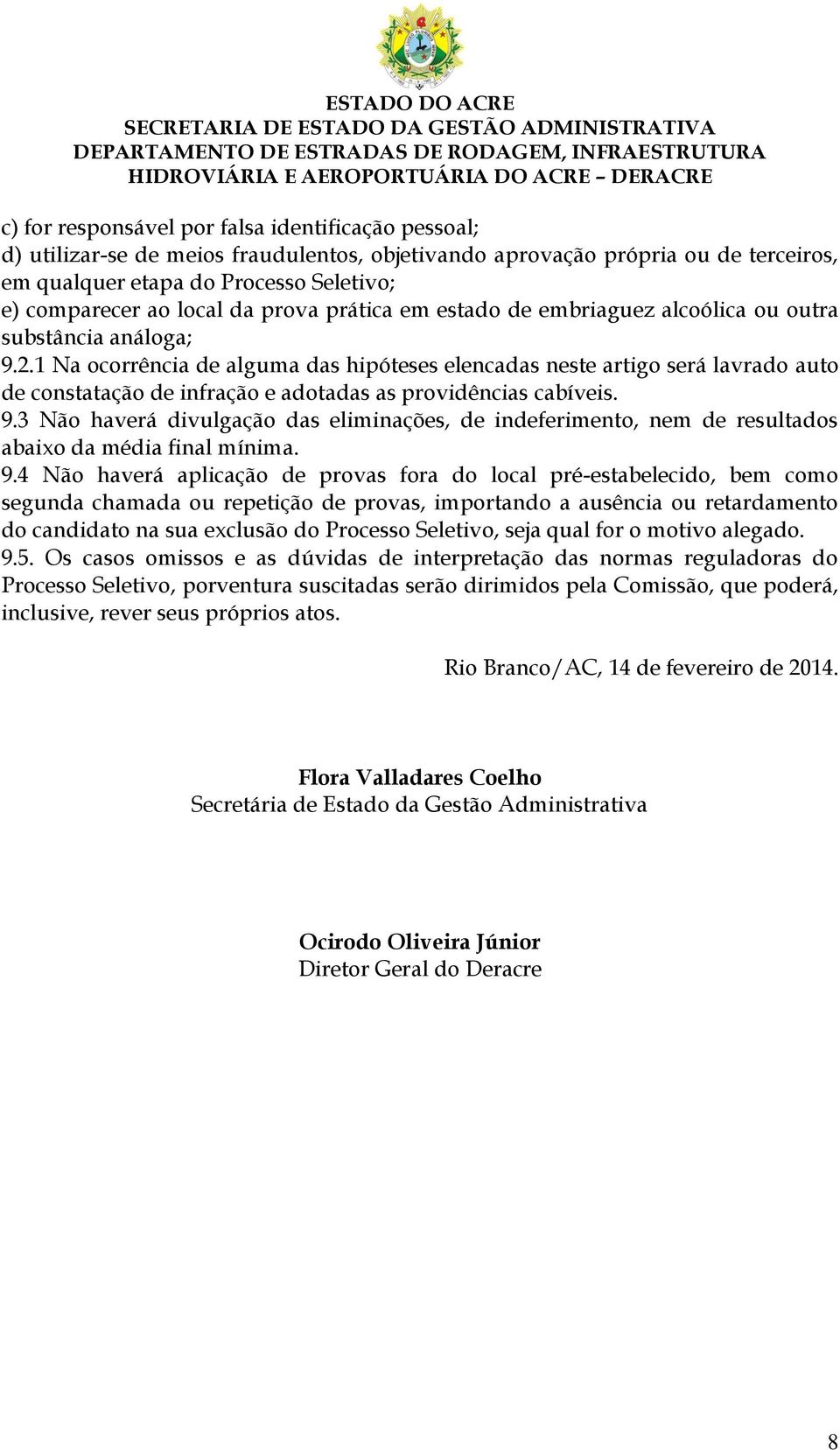 1 Na ocorrência de alguma das hipóteses elencadas neste artigo será lavrado auto de constatação de infração e adotadas as providências cabíveis. 9.