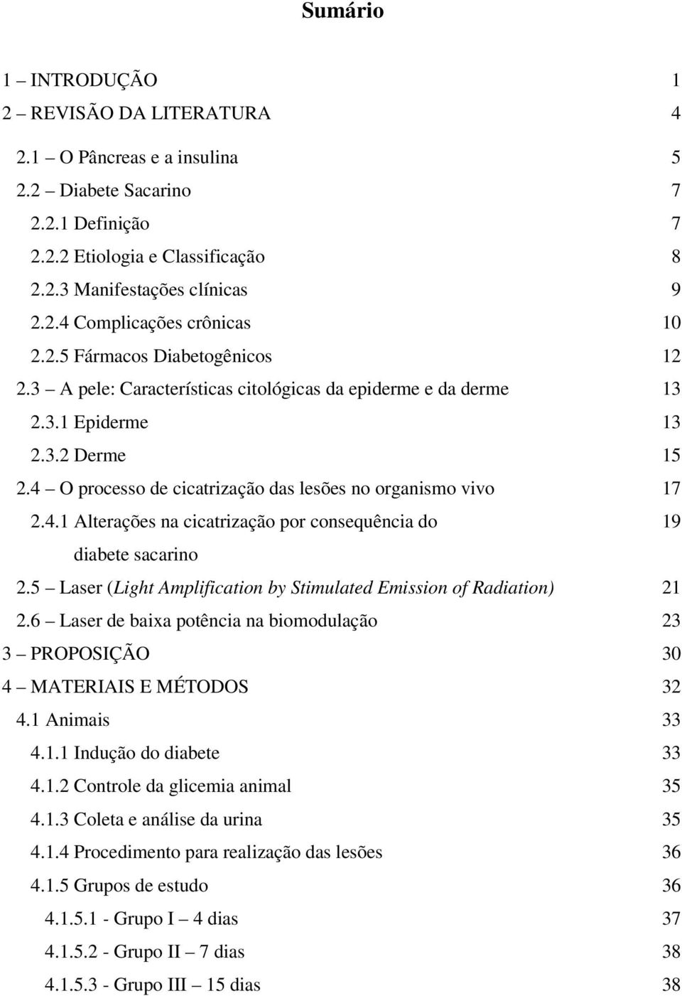 5 Laser (Light Amplification by Stimulated Emission of Radiation) 2.6 Laser de baixa potência na biomodulação 3 PROPOSIÇÃO 4 MATERIAIS E MÉTODOS 4.1 Animais 4.1.1 Indução do diabete 4.1.2 Controle da glicemia animal 4.