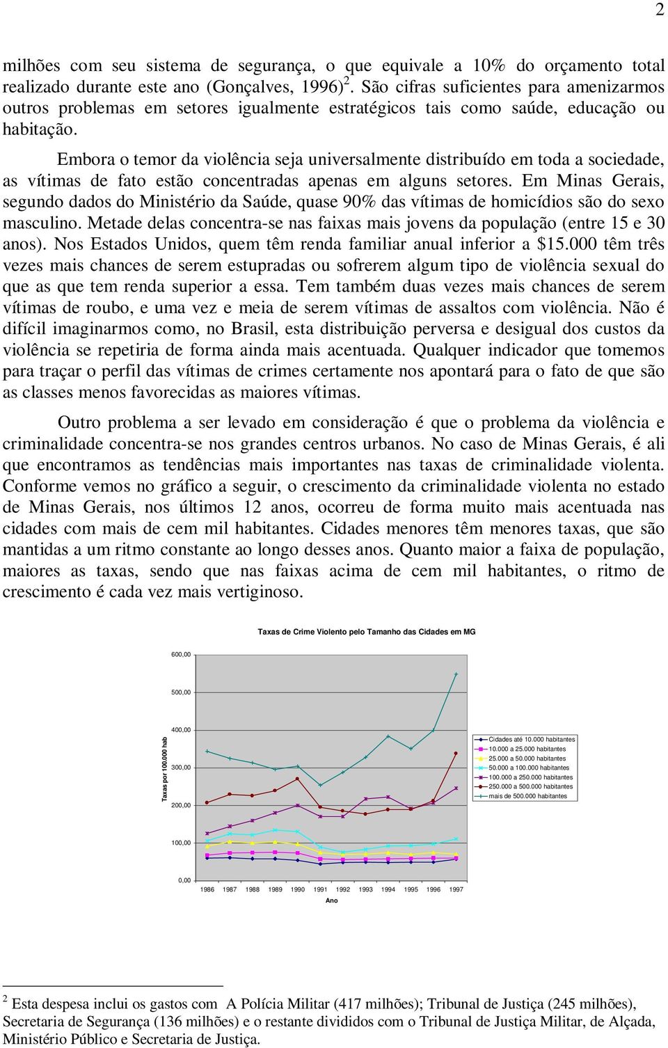 Embora o temor da violência seja universalmente distribuído em toda a sociedade, as vítimas de fato estão concentradas apenas em alguns setores.