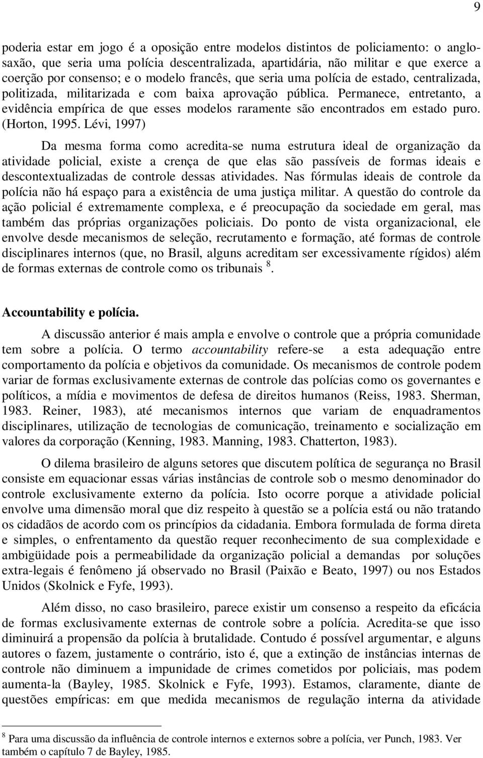 Permanece, entretanto, a evidência empírica de que esses modelos raramente são encontrados em estado puro. (Horton, 1995.