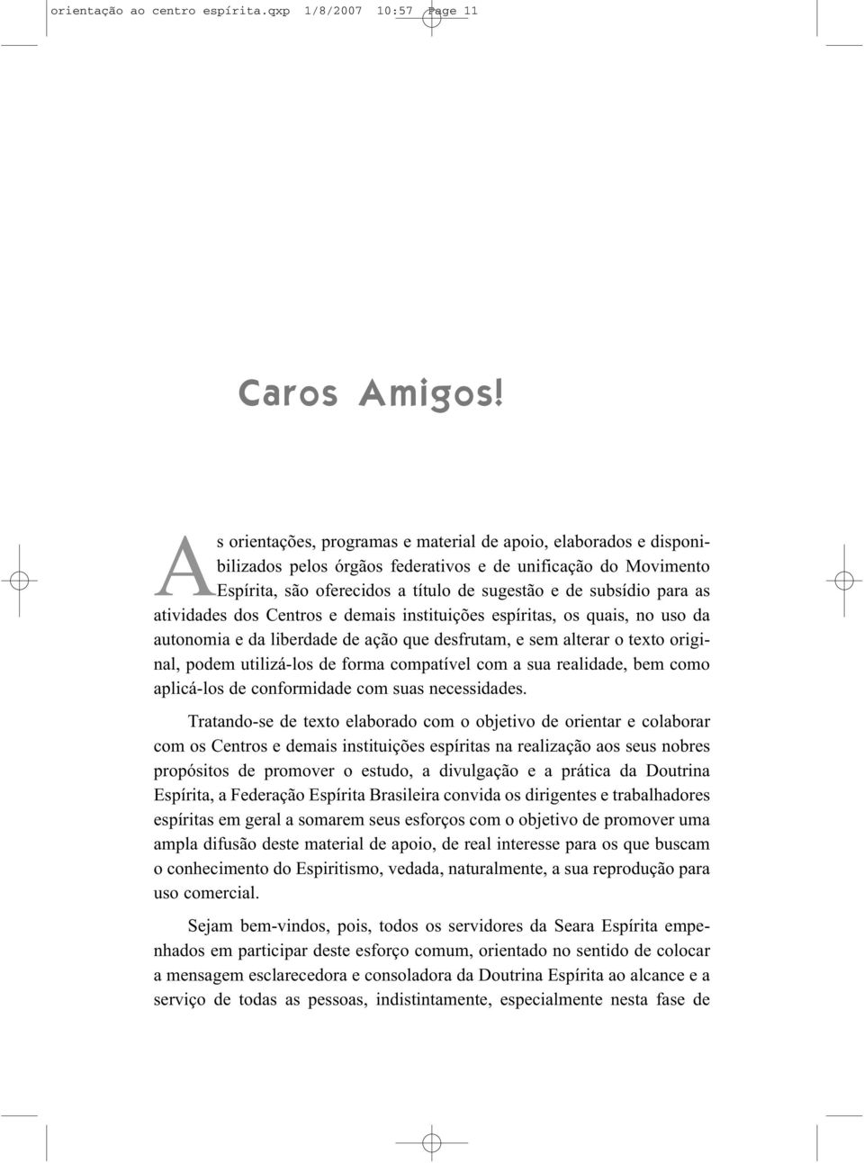 atividades dos Centros e demais instituições espíritas, os quais, no uso da autonomia e da liberdade de ação que desfrutam, e sem alterar o texto original, podem utilizá-los de forma compatível com a